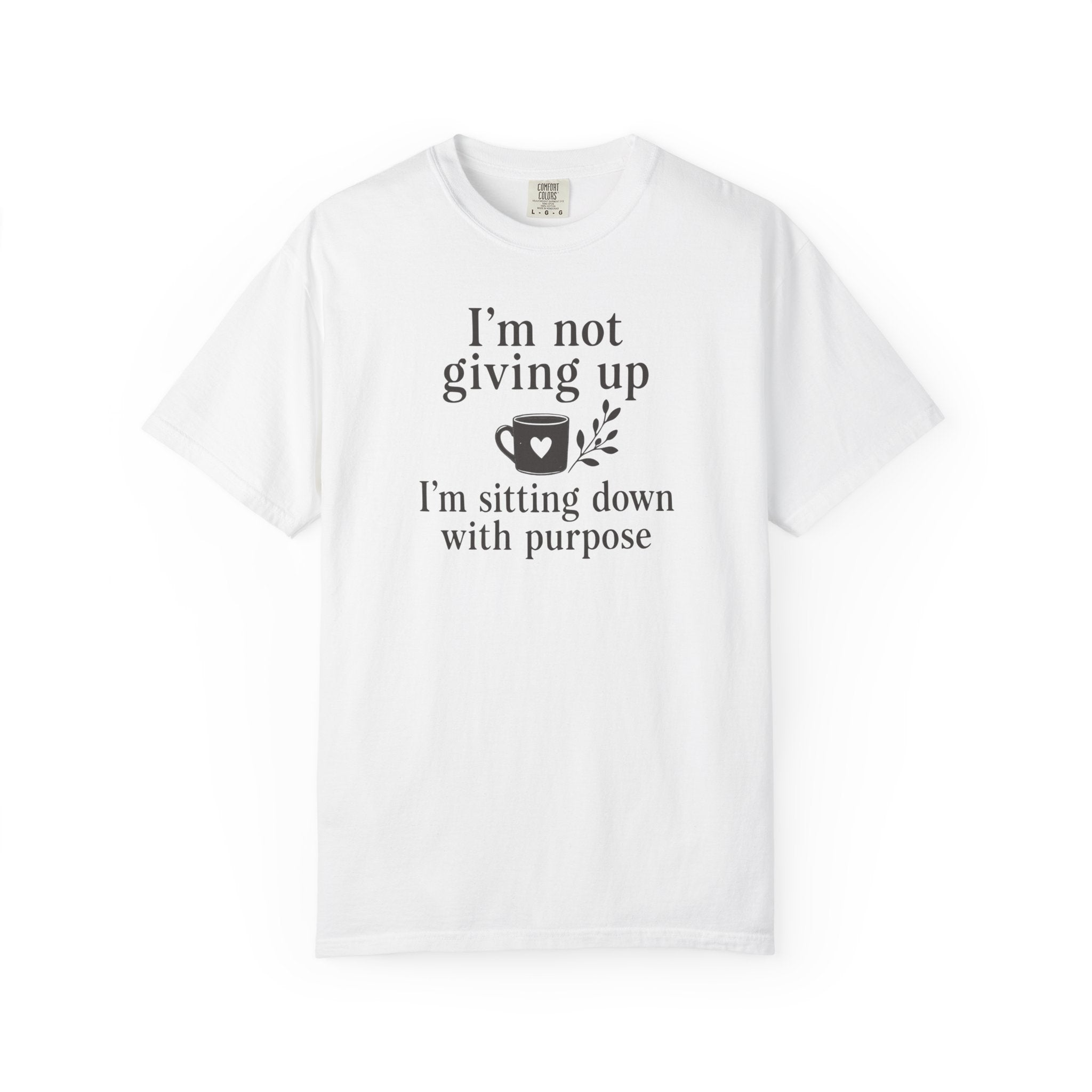 I'm Not Giving Up I'm Sitting Down with Purpose T-shirt