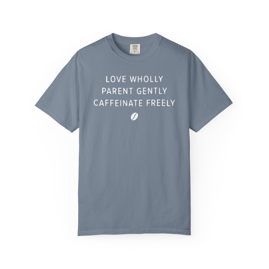 Love Wholly Parent Gently Caffeinate Freely Bean T-shirt