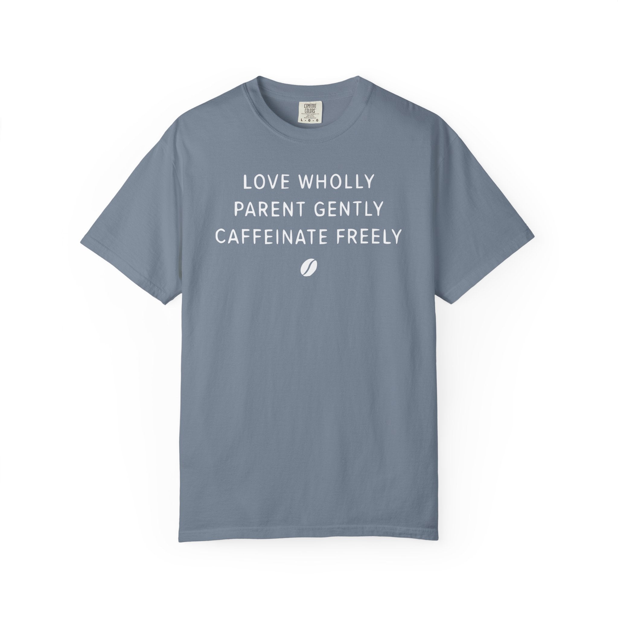Love Wholly Parent Gently Caffeinate Freely Bean T-shirt