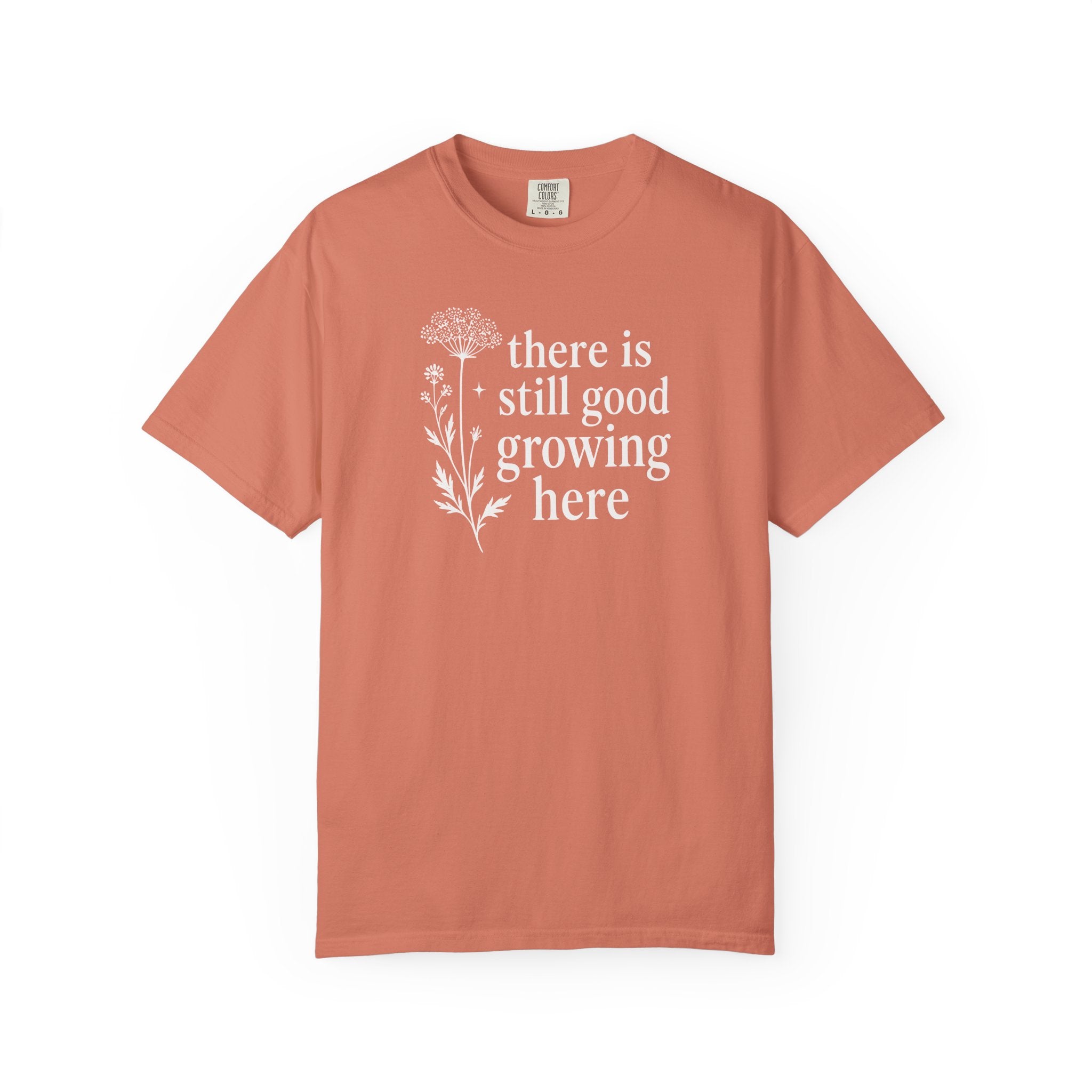 There is Still Good Growing Here T-shirt