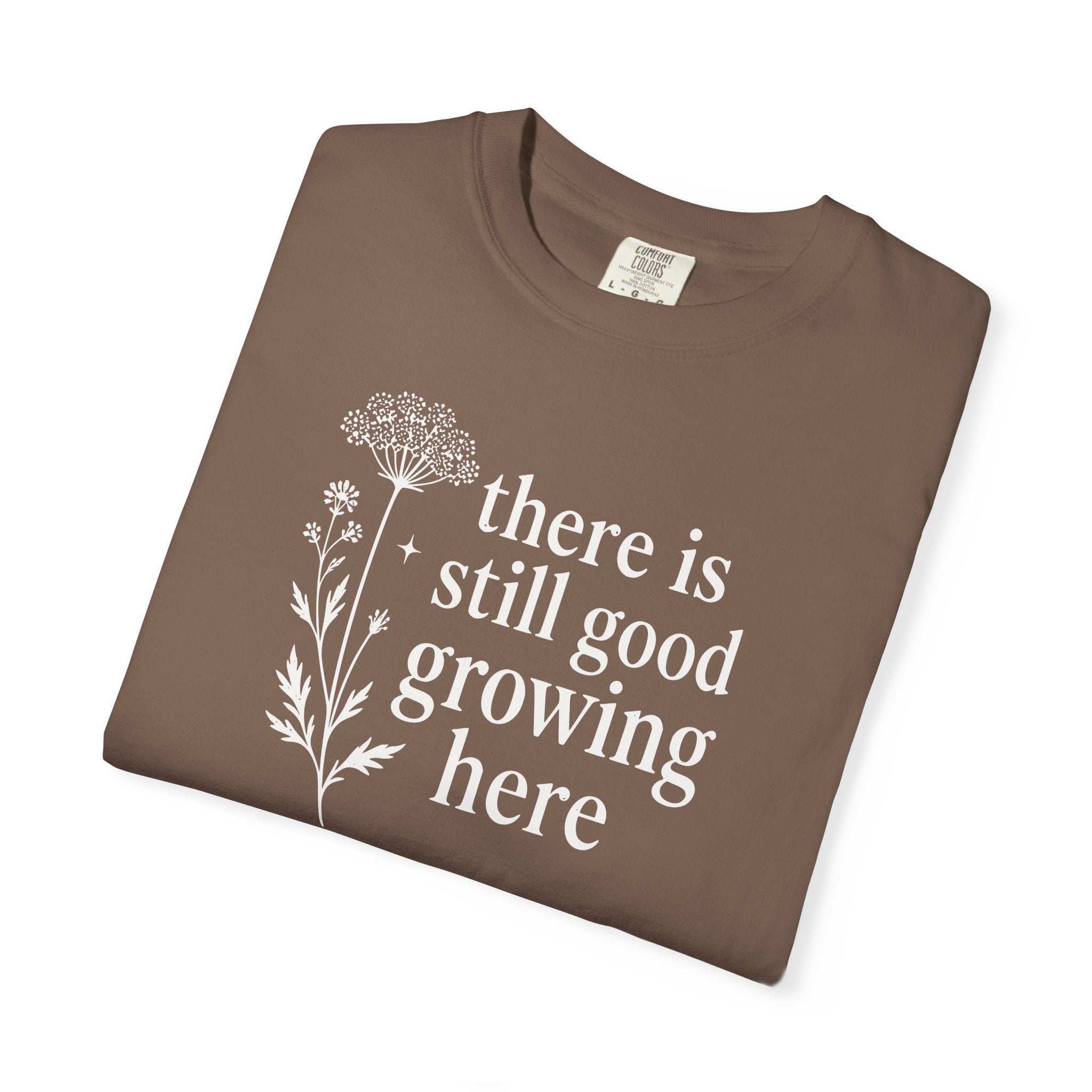 There is Still Good Growing Here T-shirt