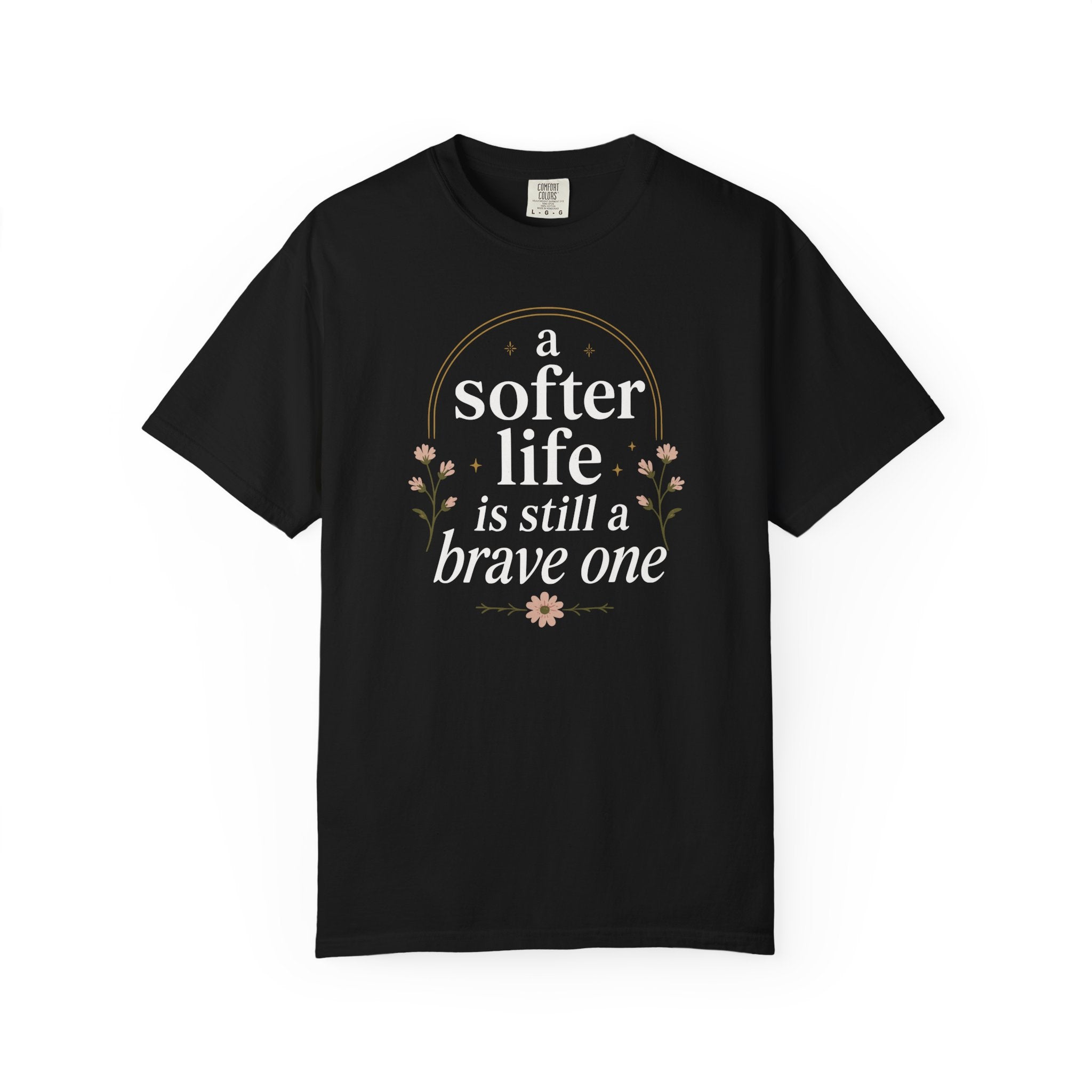 A Softer Life Is Still A Brave One Floral T-shirt