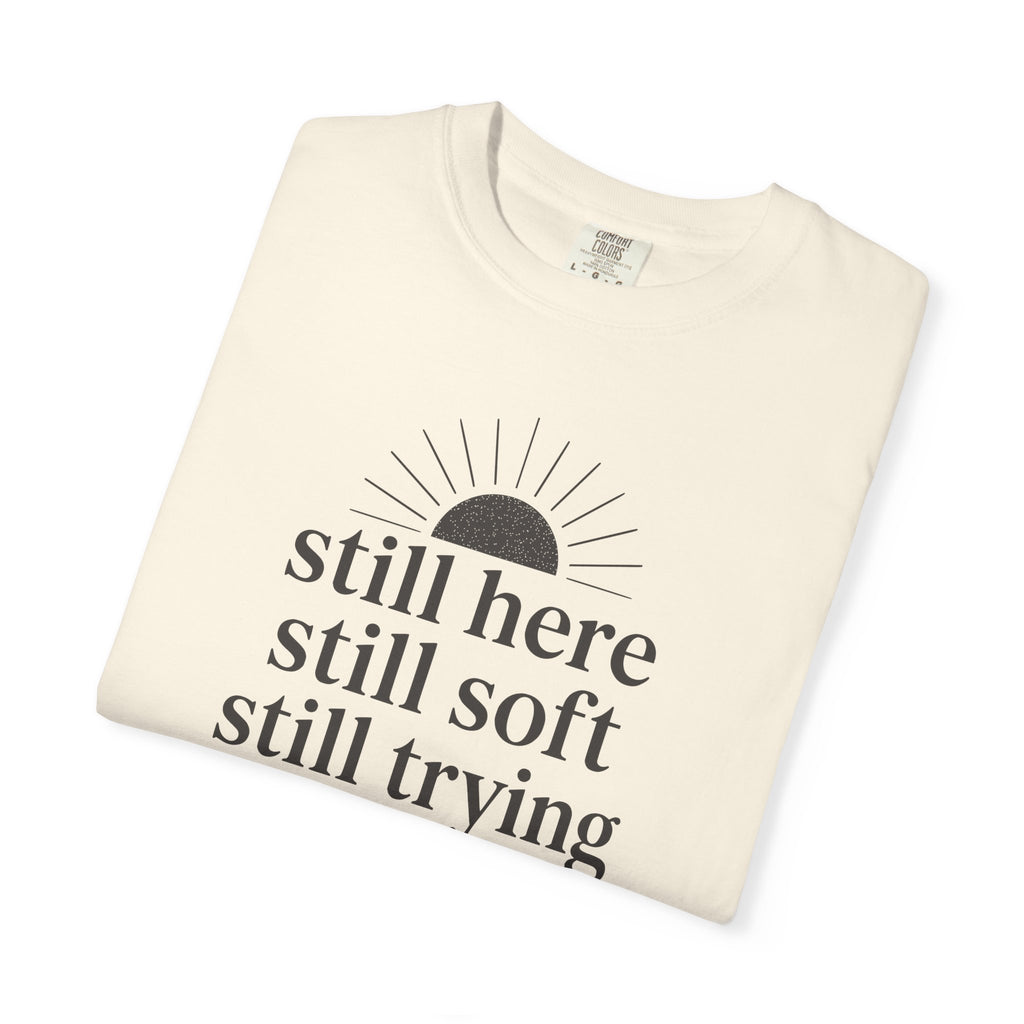 Still Here Still Soft Still Trying Sunrise T-shirt