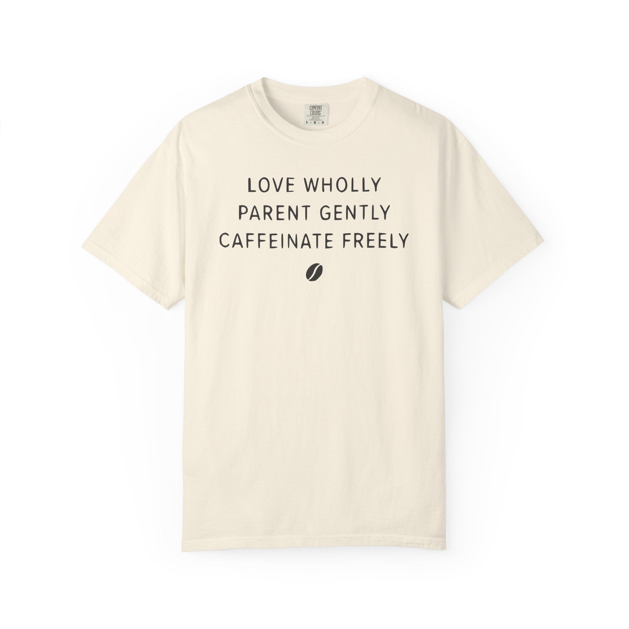 Love Wholly Parent Gently Caffeinate Freely Bean T-shirt