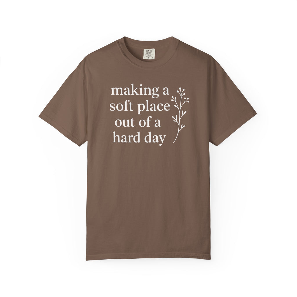 Making A Soft Place Out of A Hard Day T-shirt