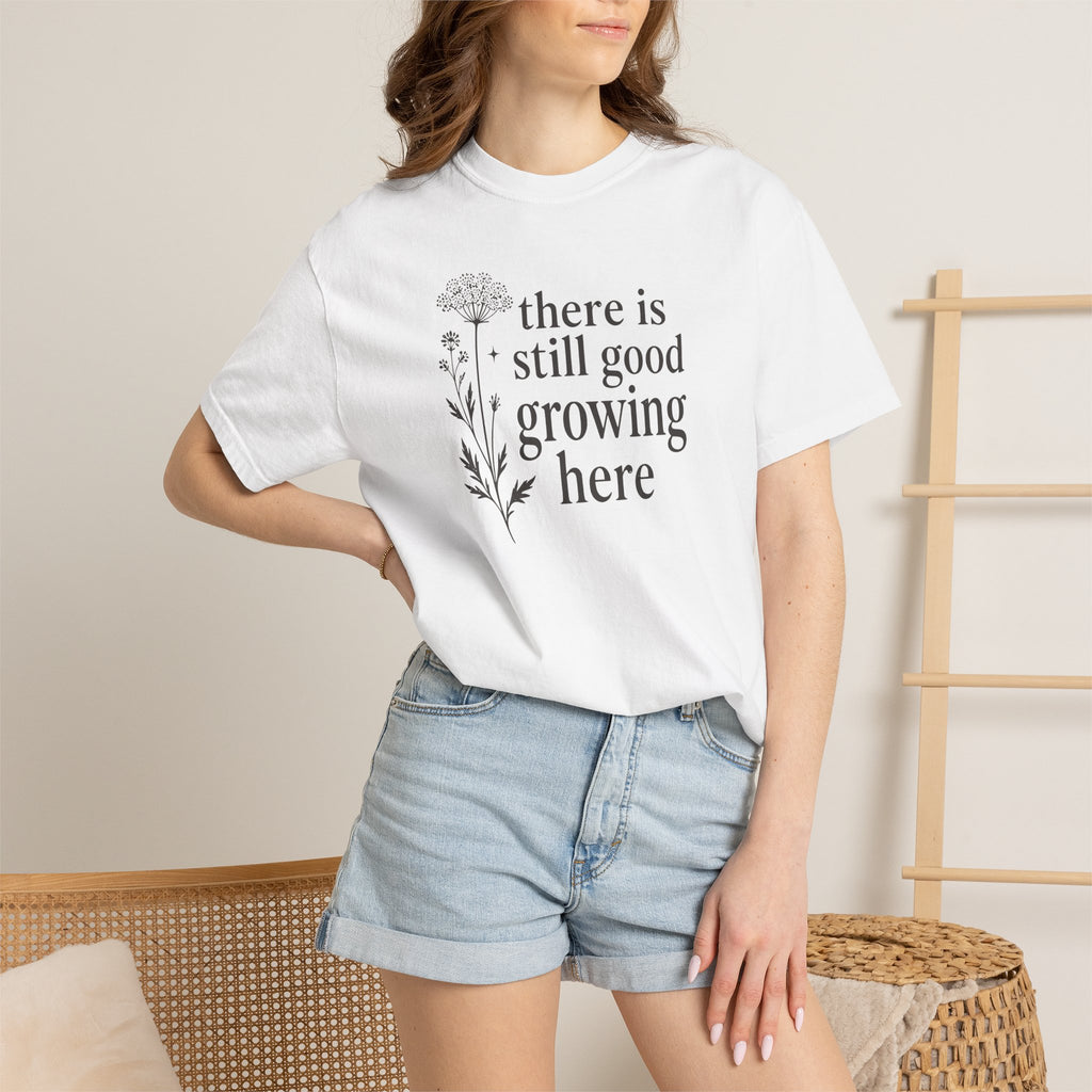 There is Still Good Growing Here T-shirt