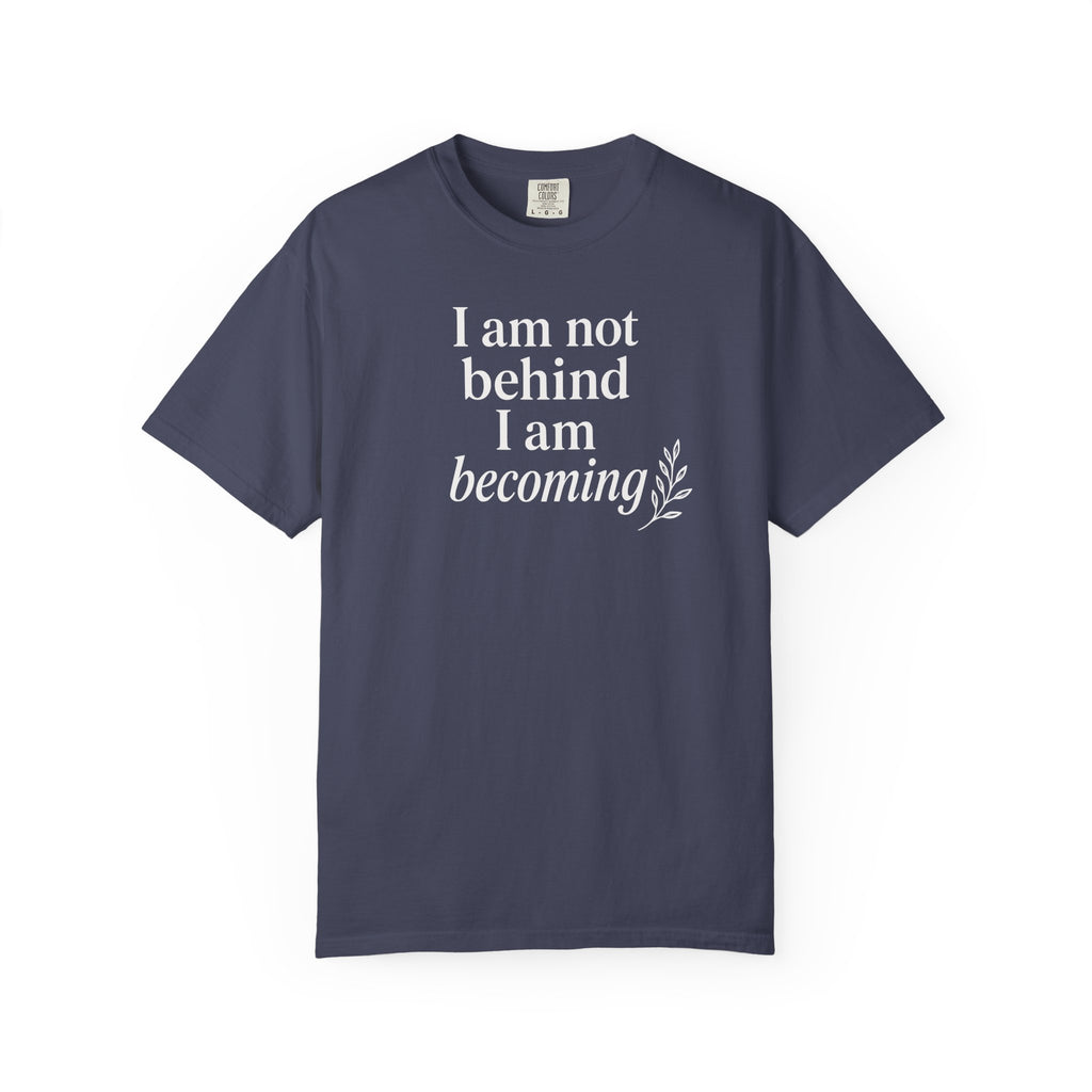 I Am Not Behind I Am Becoming T-shirt