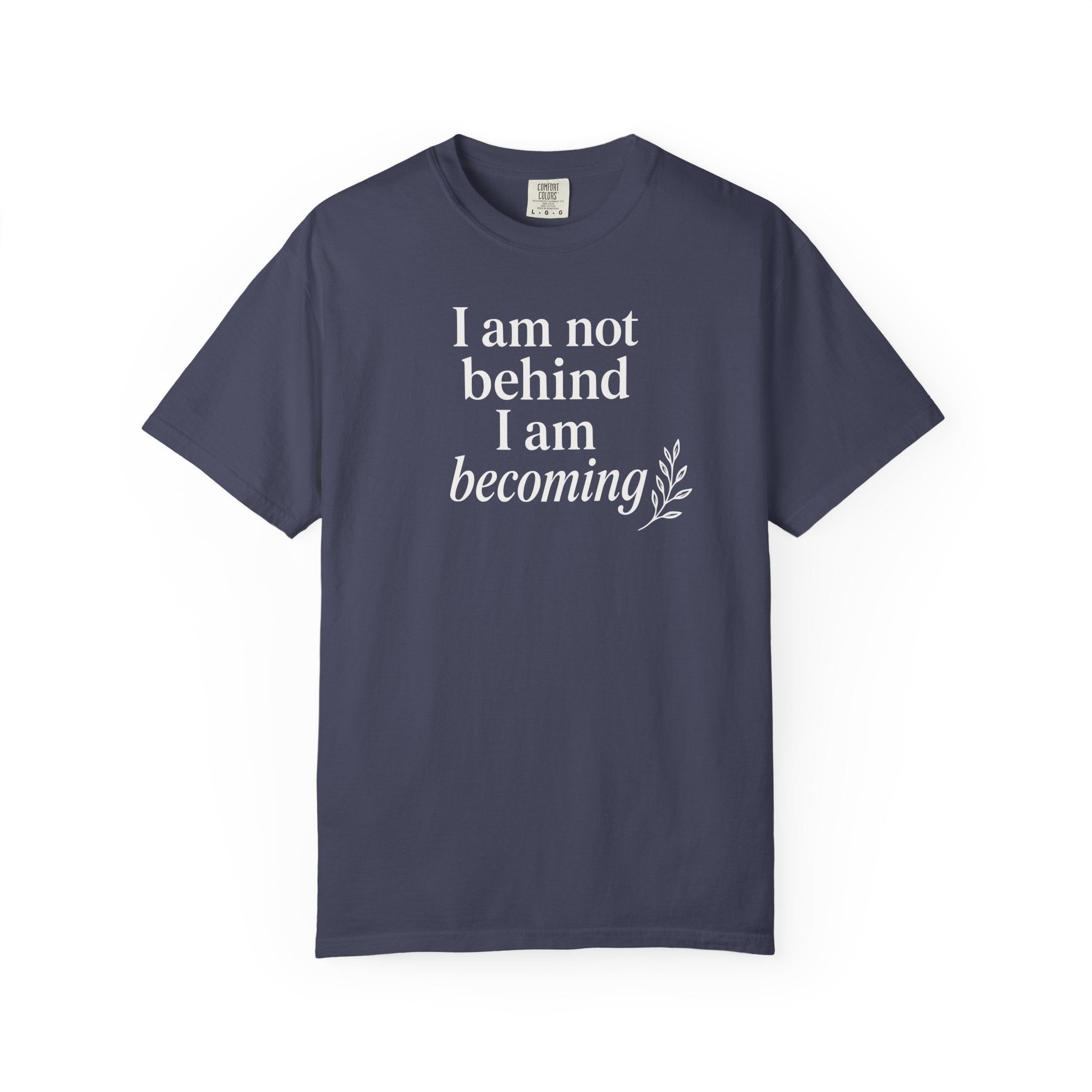 I Am Not Behind I Am Becoming T-shirt