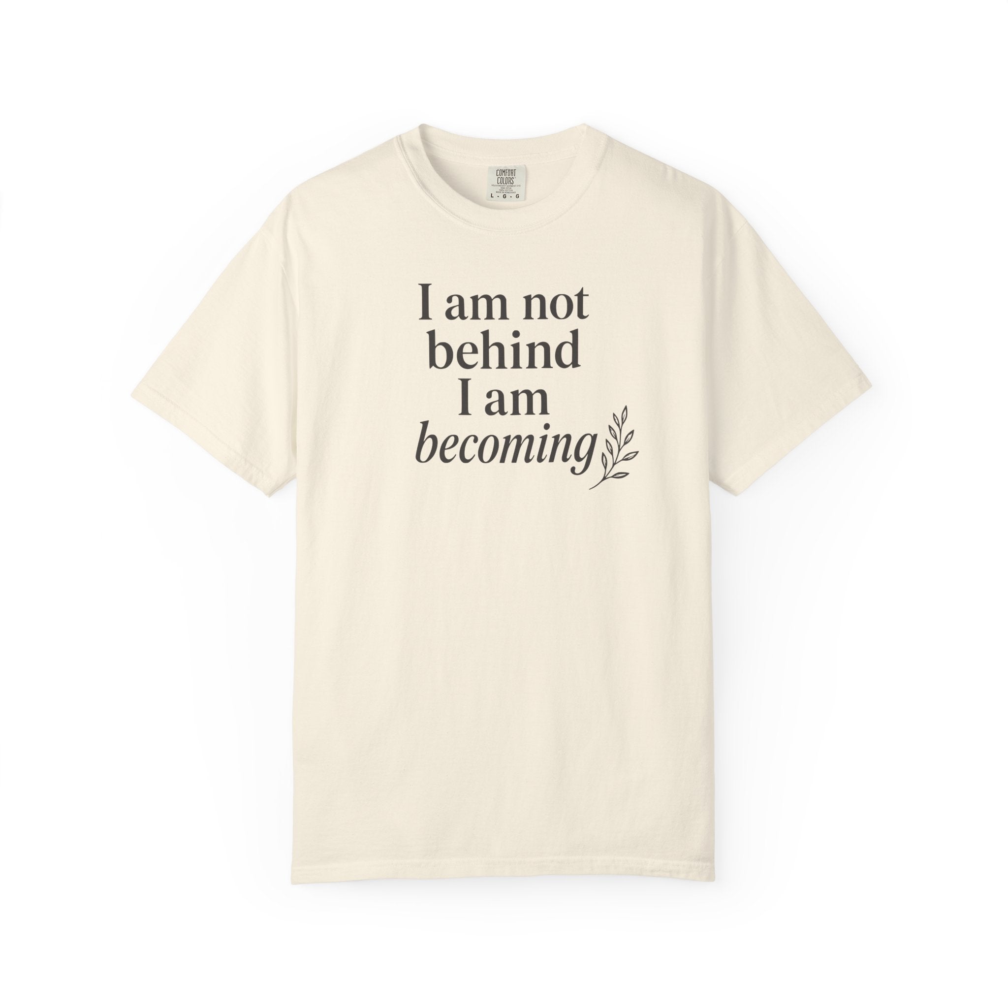 I Am Not Behind I Am Becoming T-shirt
