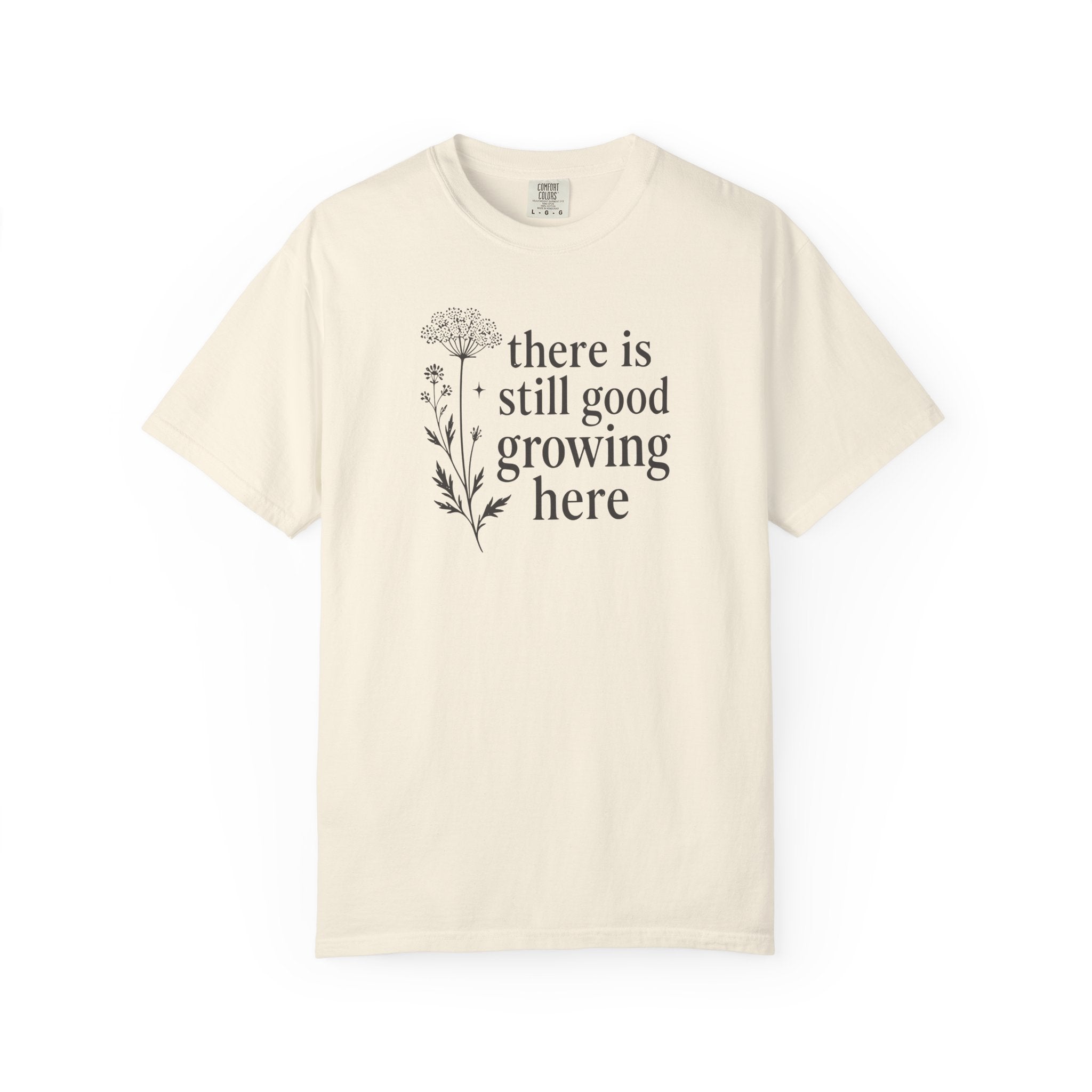 There is Still Good Growing Here T-shirt