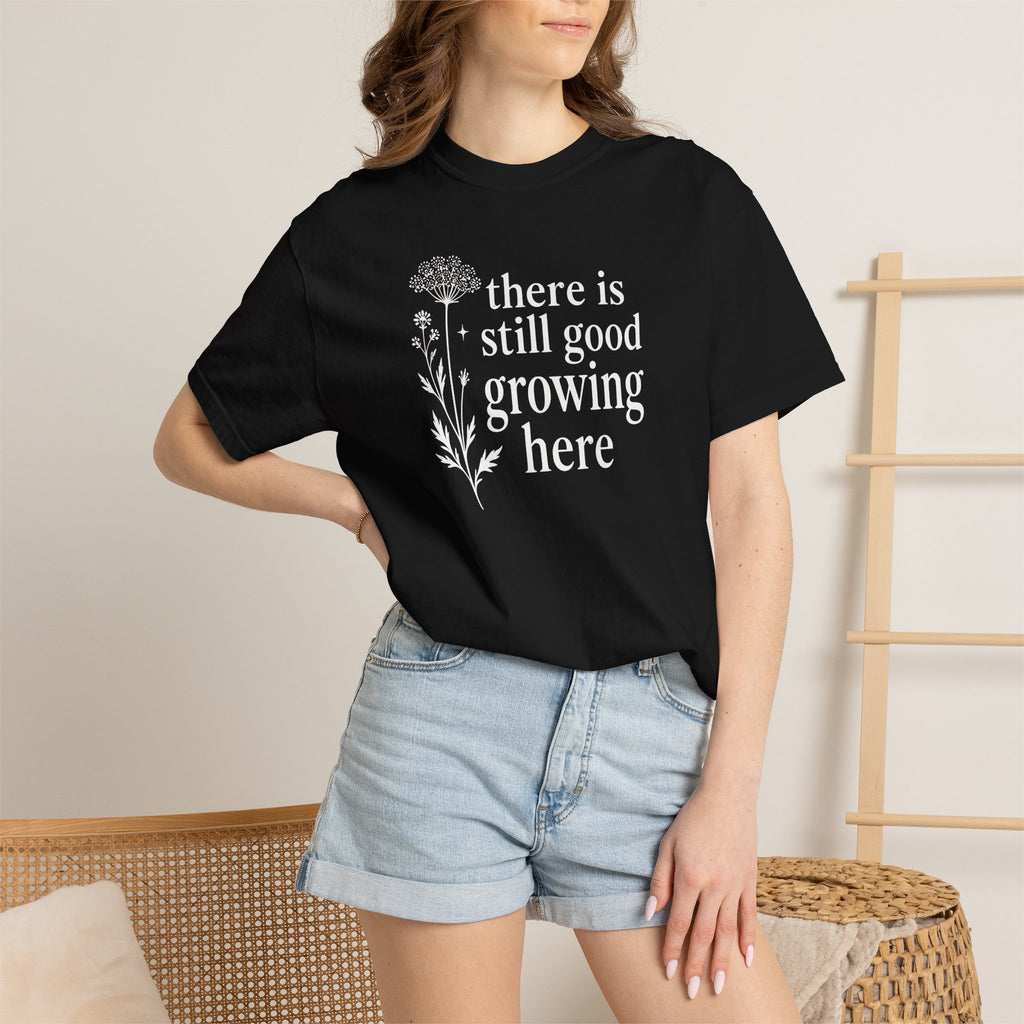 There is Still Good Growing Here T-shirt