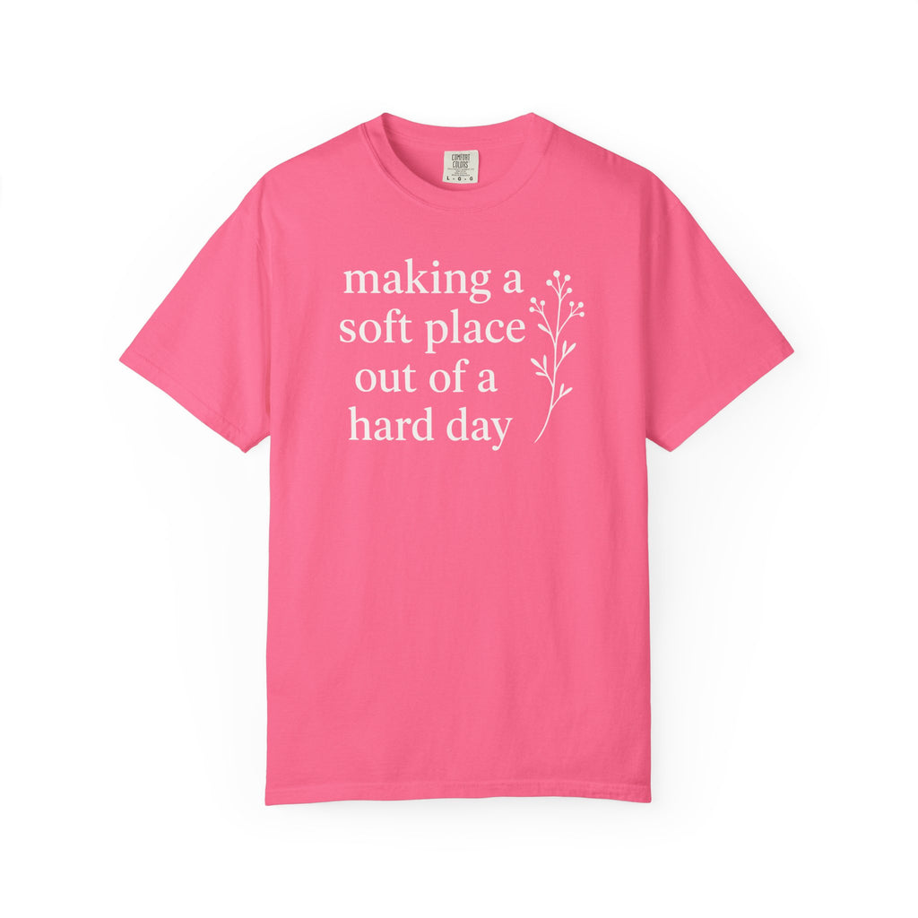 Making A Soft Place Out of A Hard Day T-shirt