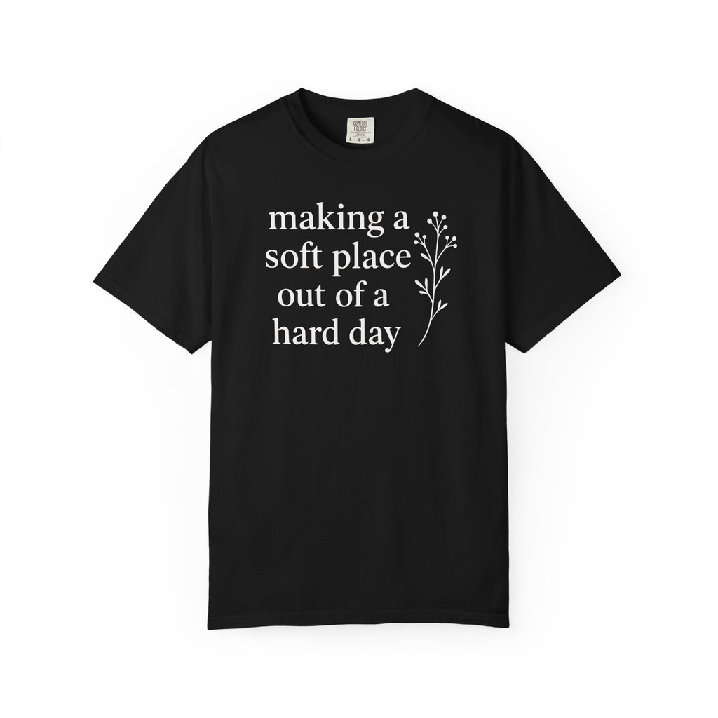 Making A Soft Place Out of A Hard Day T-shirt