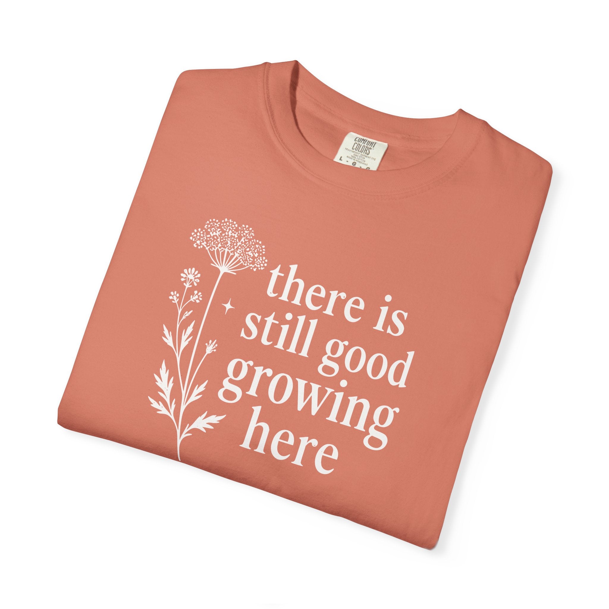 There is Still Good Growing Here T-shirt