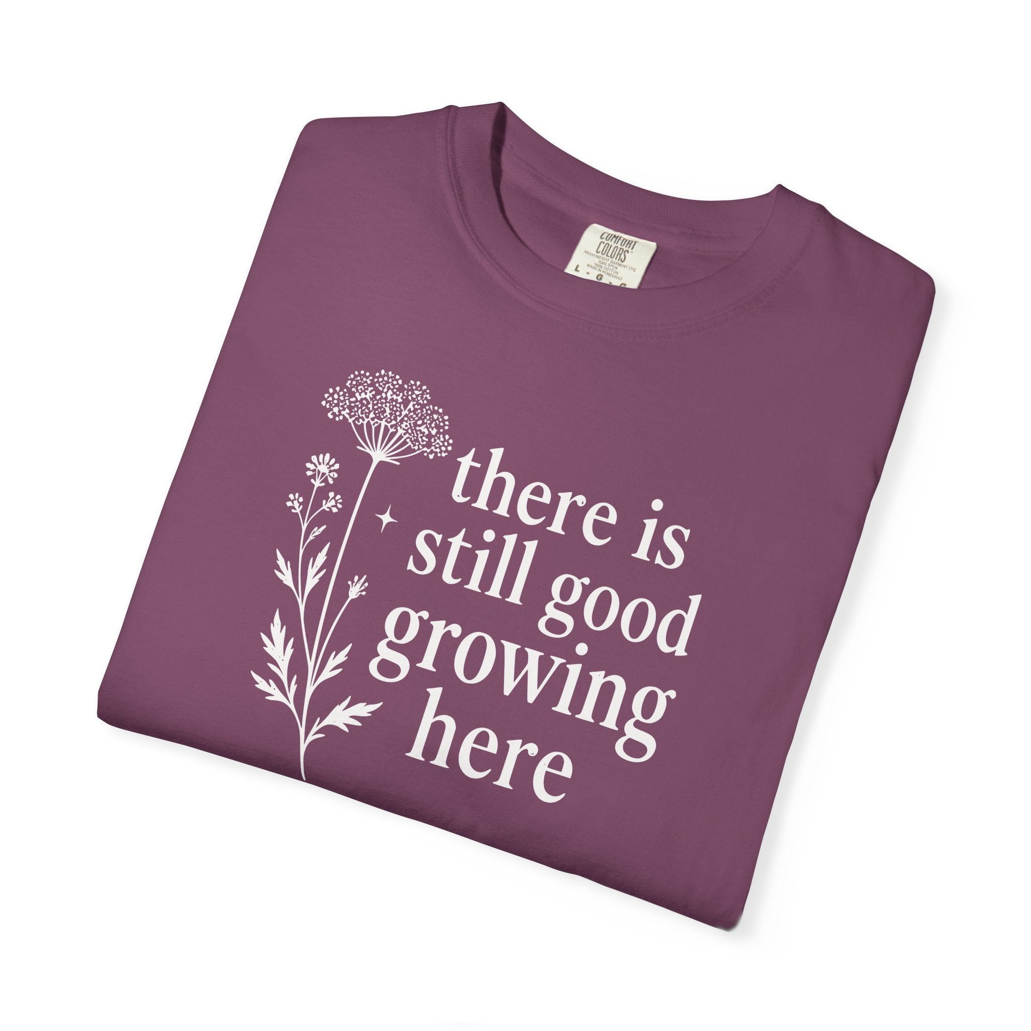 There is Still Good Growing Here T-shirt