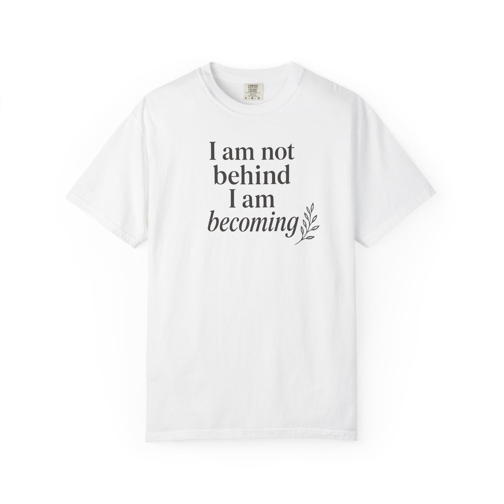 I Am Not Behind I Am Becoming T-shirt