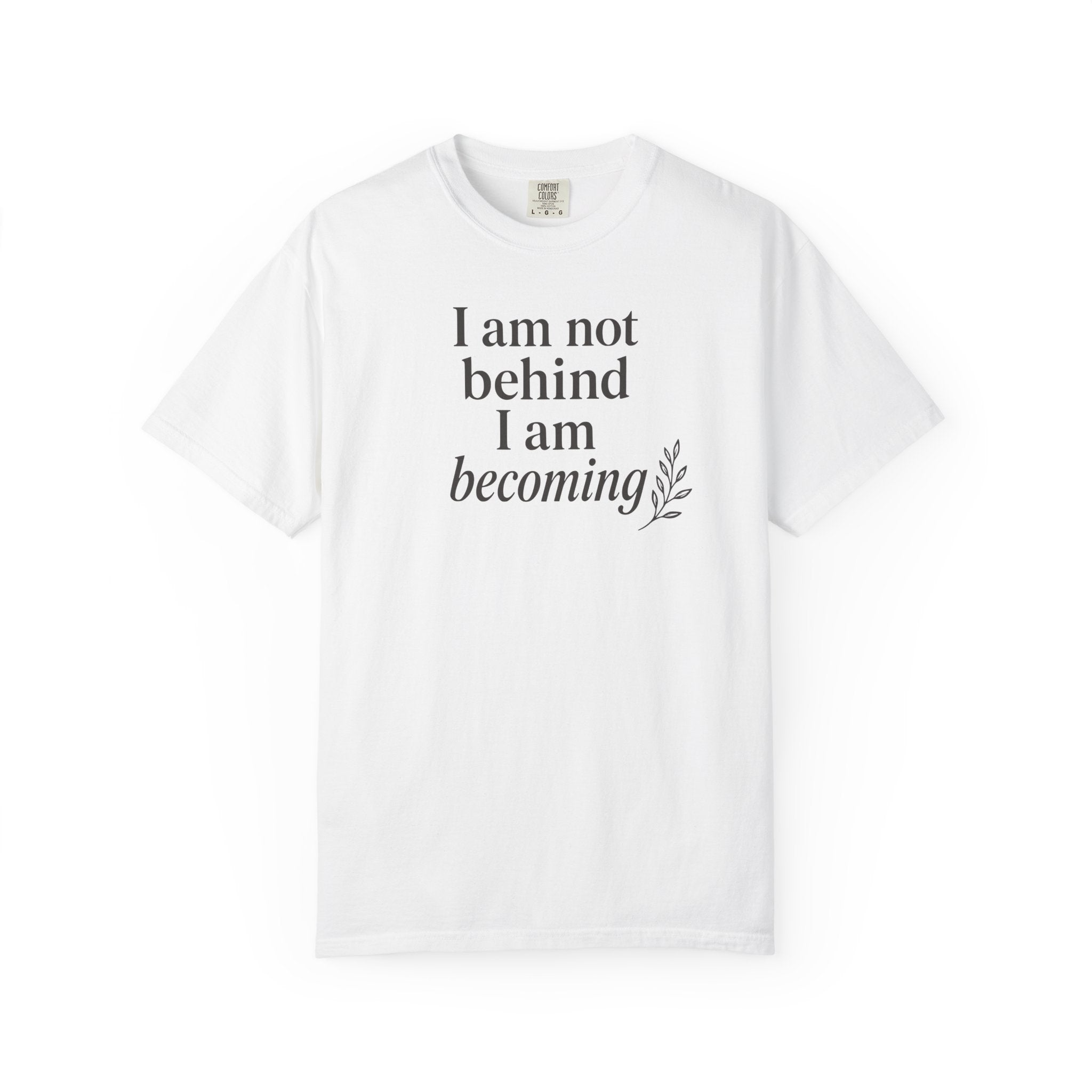 I Am Not Behind I Am Becoming T-shirt
