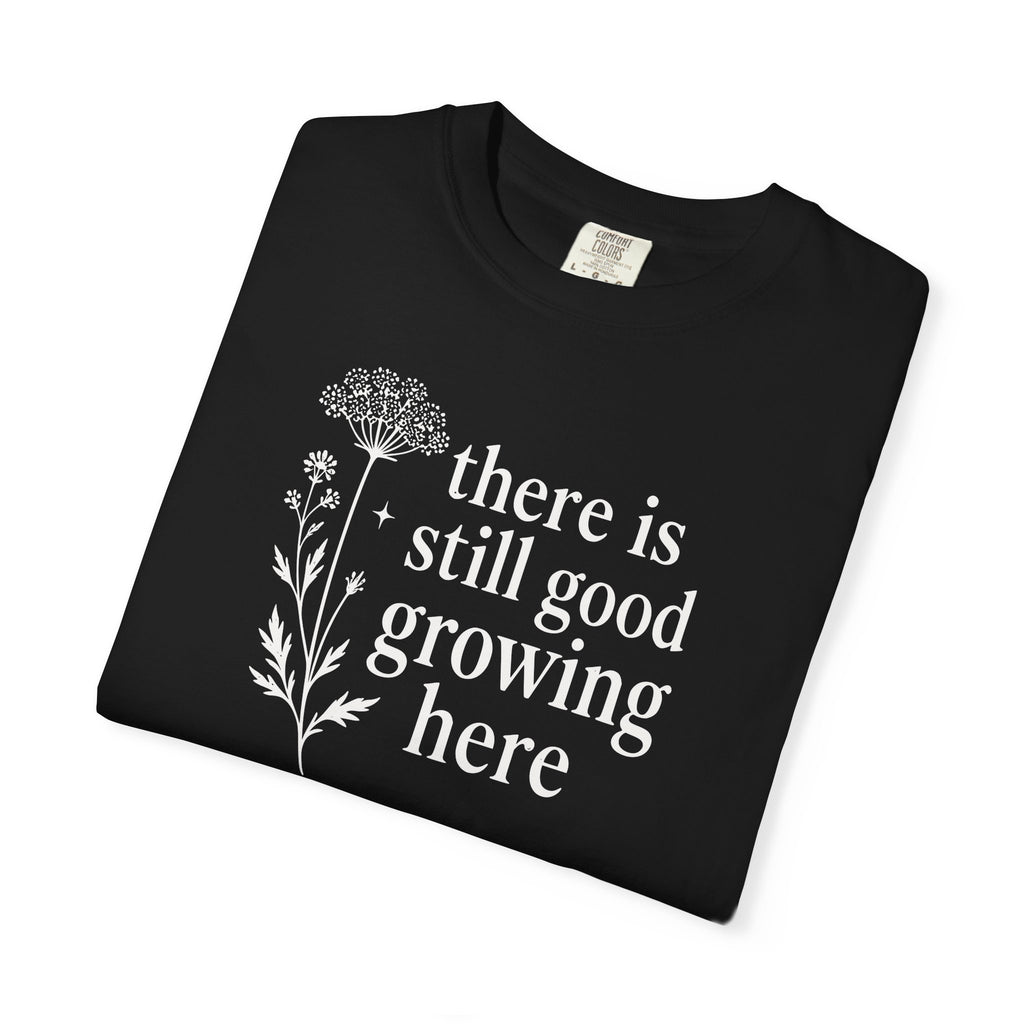 There is Still Good Growing Here T-shirt