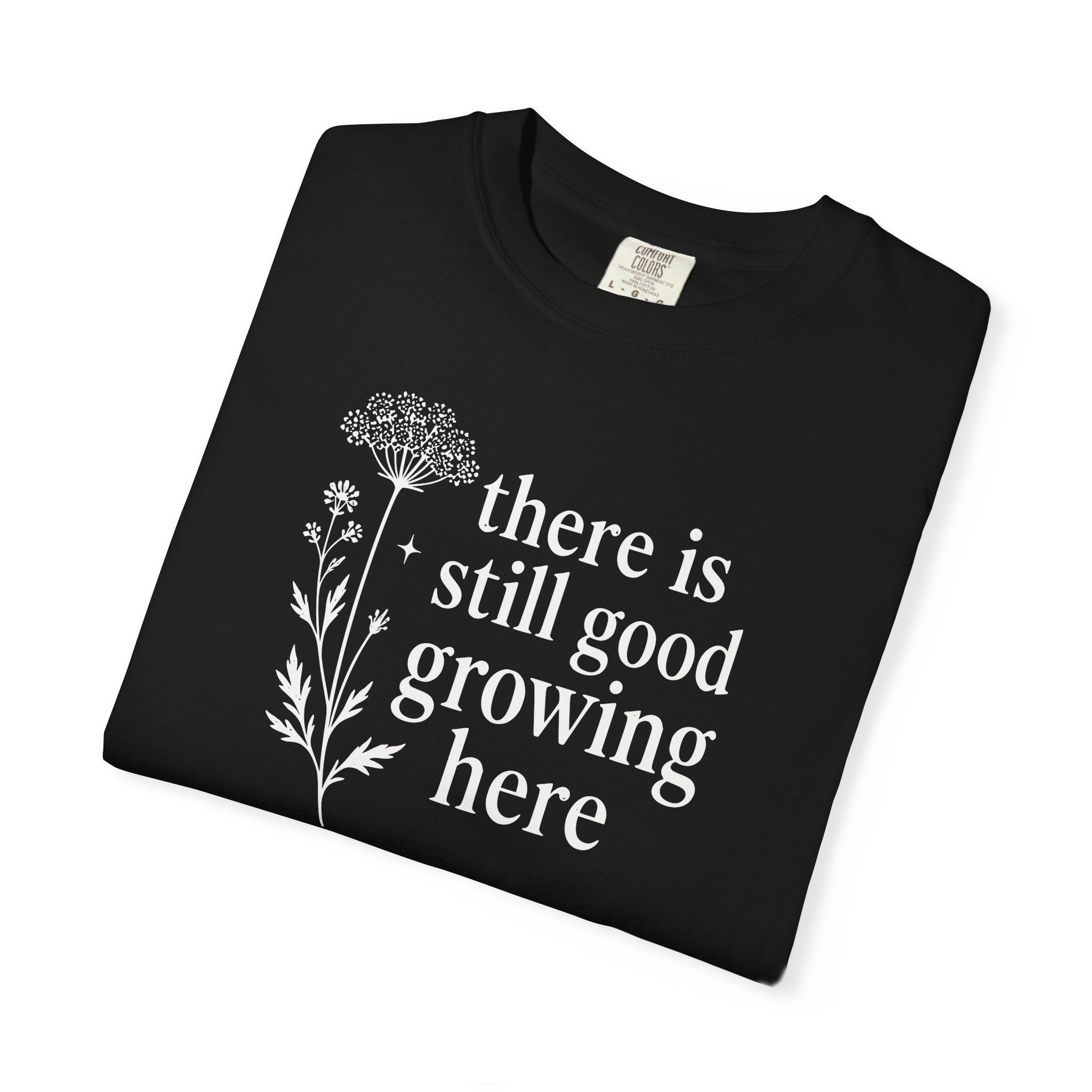 There is Still Good Growing Here T-shirt
