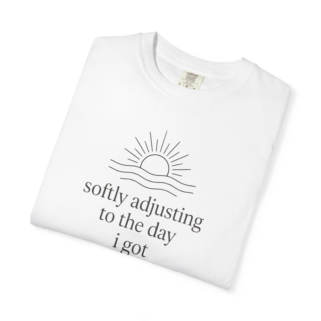 Softly Adjusting to the Day I Got T-shirt