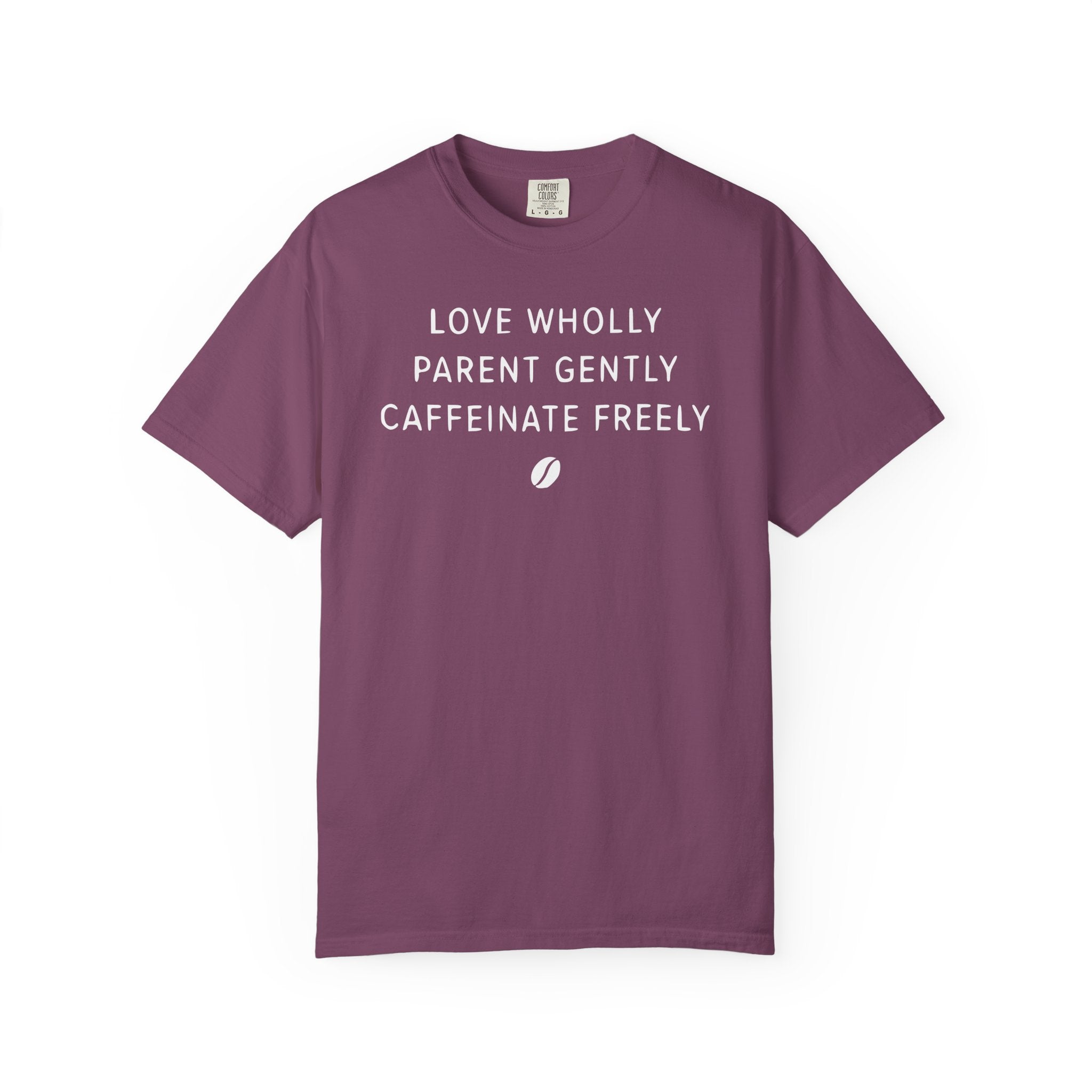 Love Wholly Parent Gently Caffeinate Freely Bean T-shirt