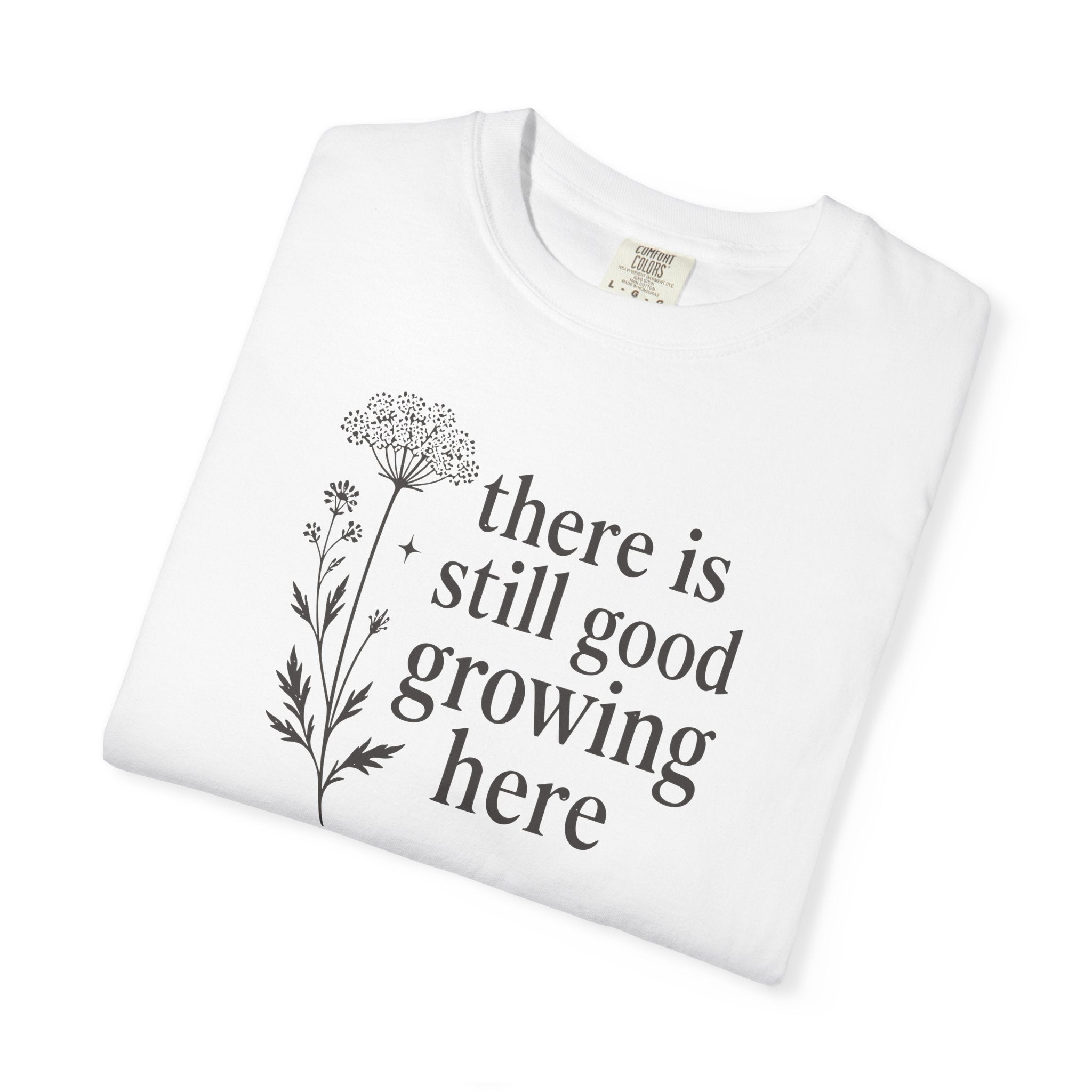There is Still Good Growing Here T-shirt