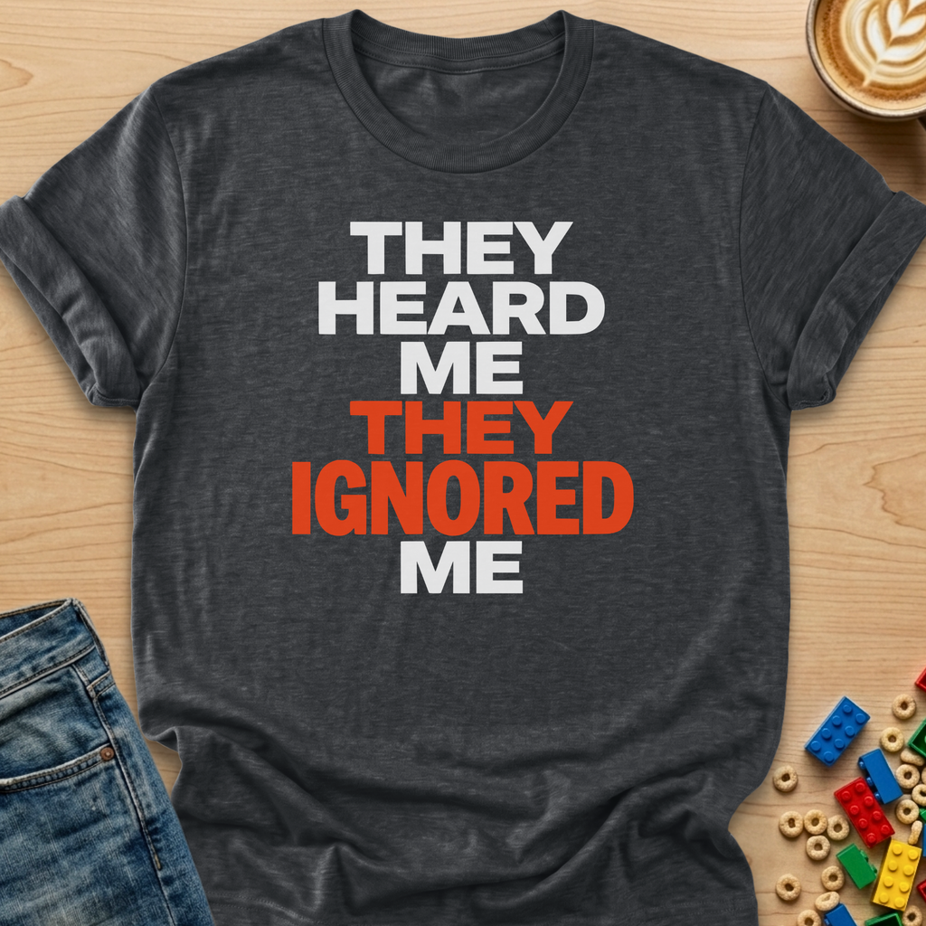 They Heard Me They Ignored Me Bold T-shirt