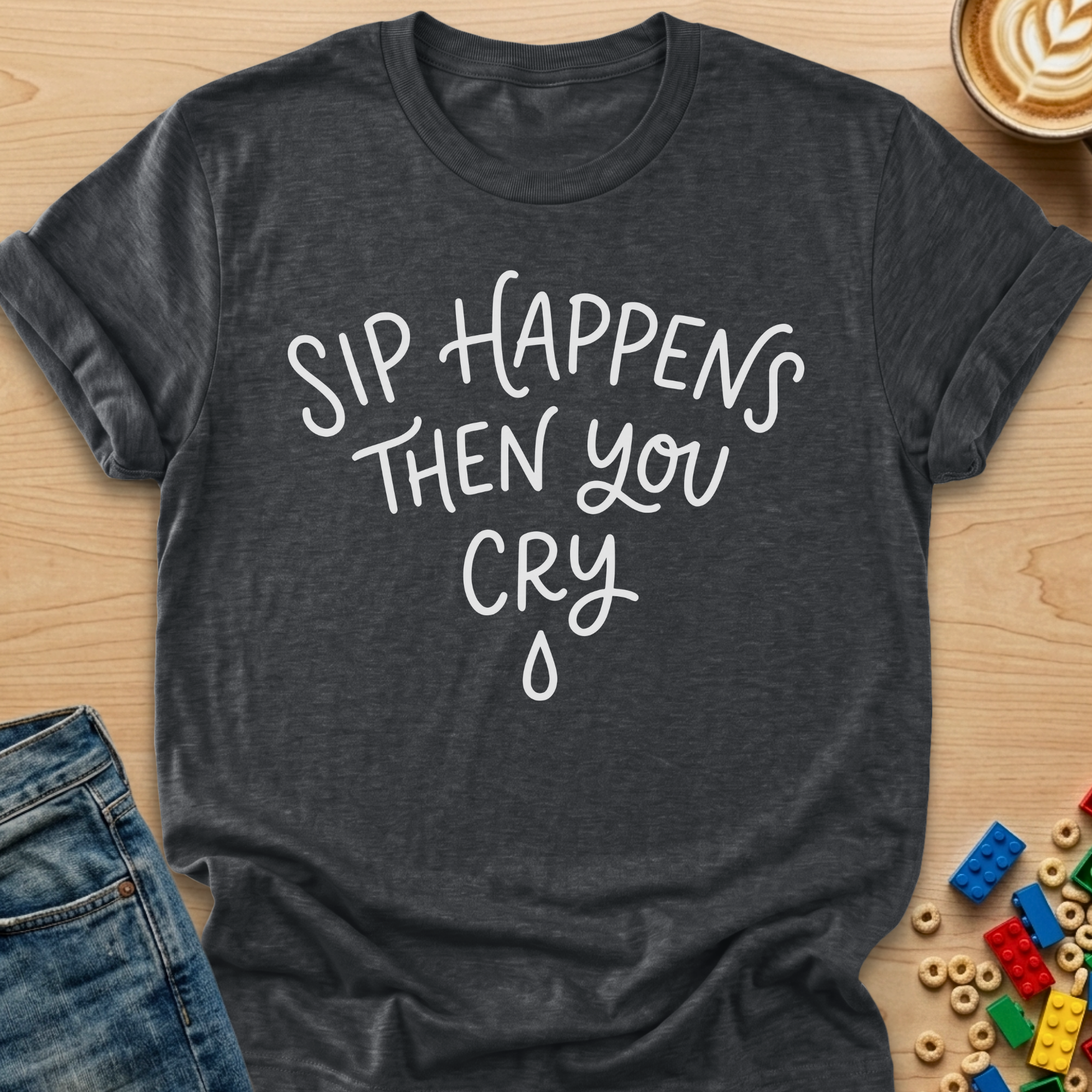 Sip Happens Then You Cry Tear T-Shirt