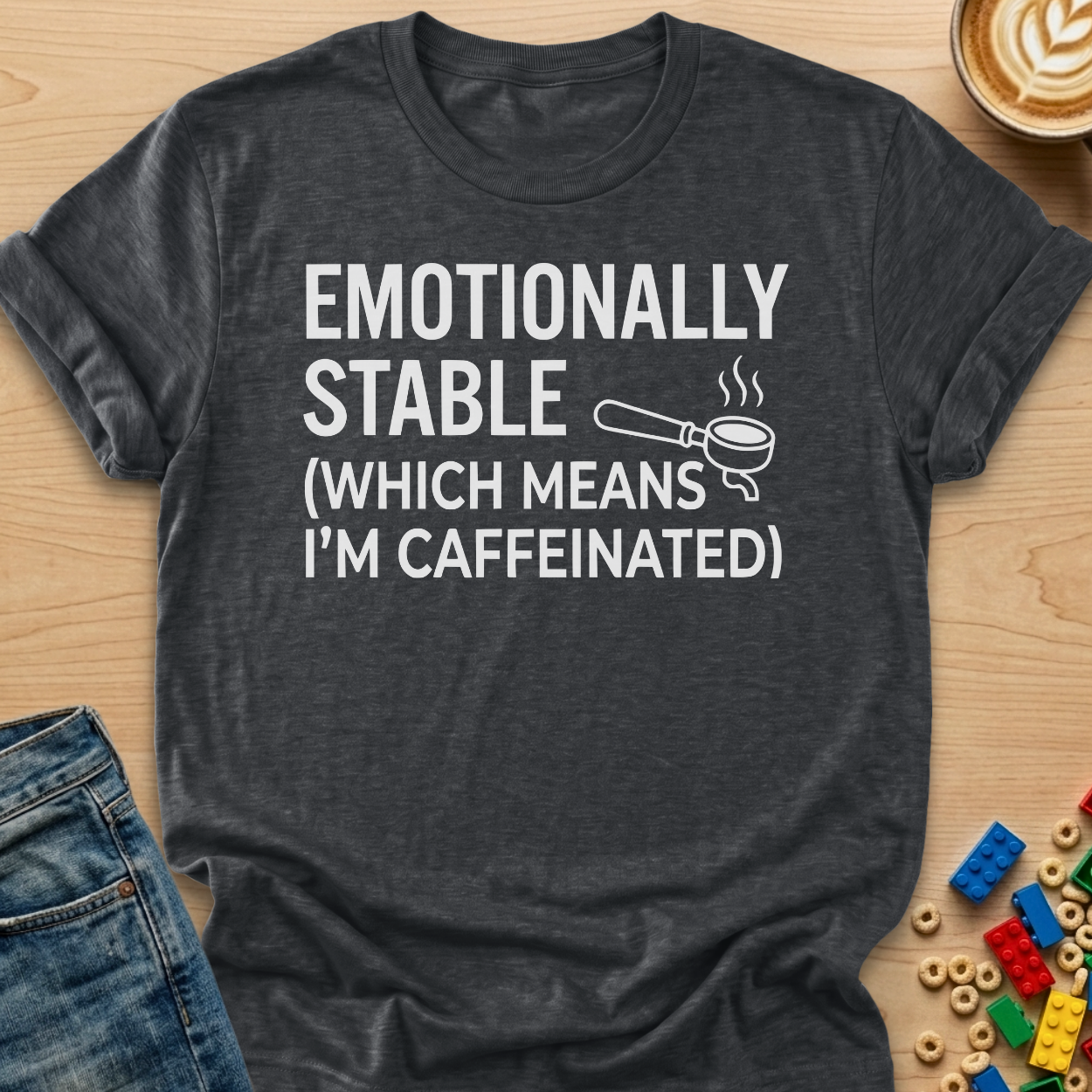 Emotionally Stable Which Means I'm Caffeinated Portafilter T-Shirt