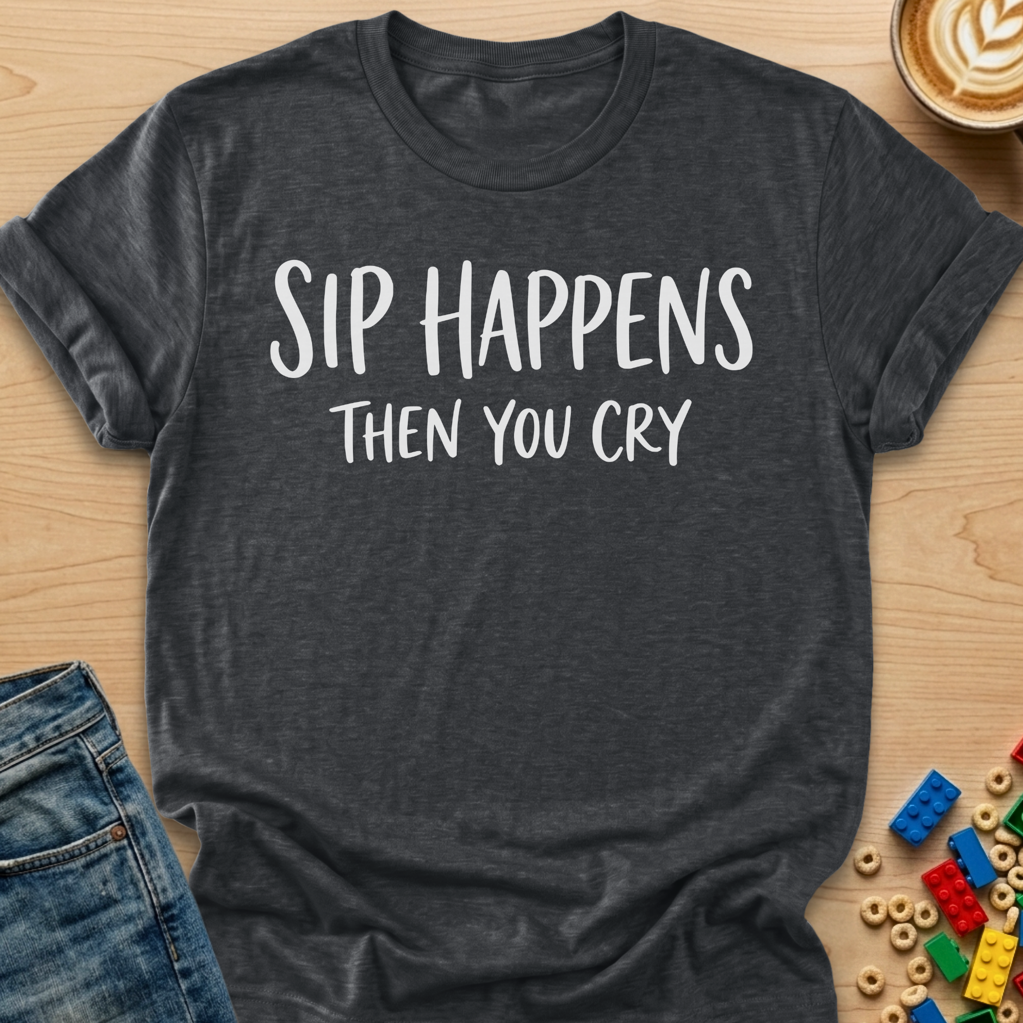 Sip Happens Then You Cry T-Shirt