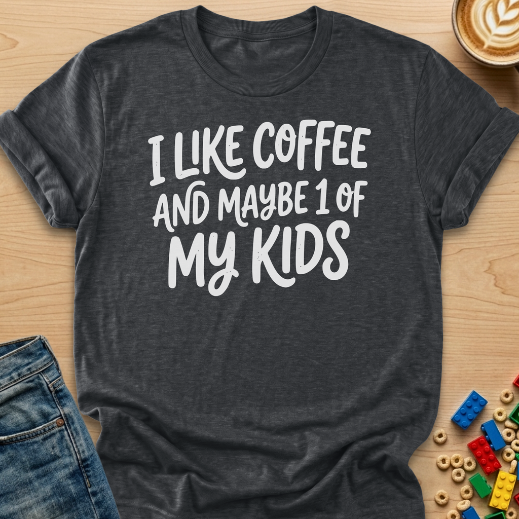 I Like Coffee and Maybe 1 of My Kids T-shirt