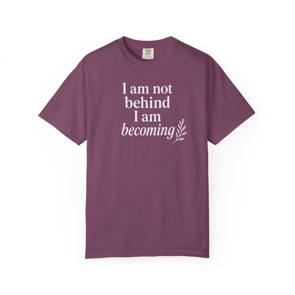 I Am Not Behind I Am Becoming T-shirt