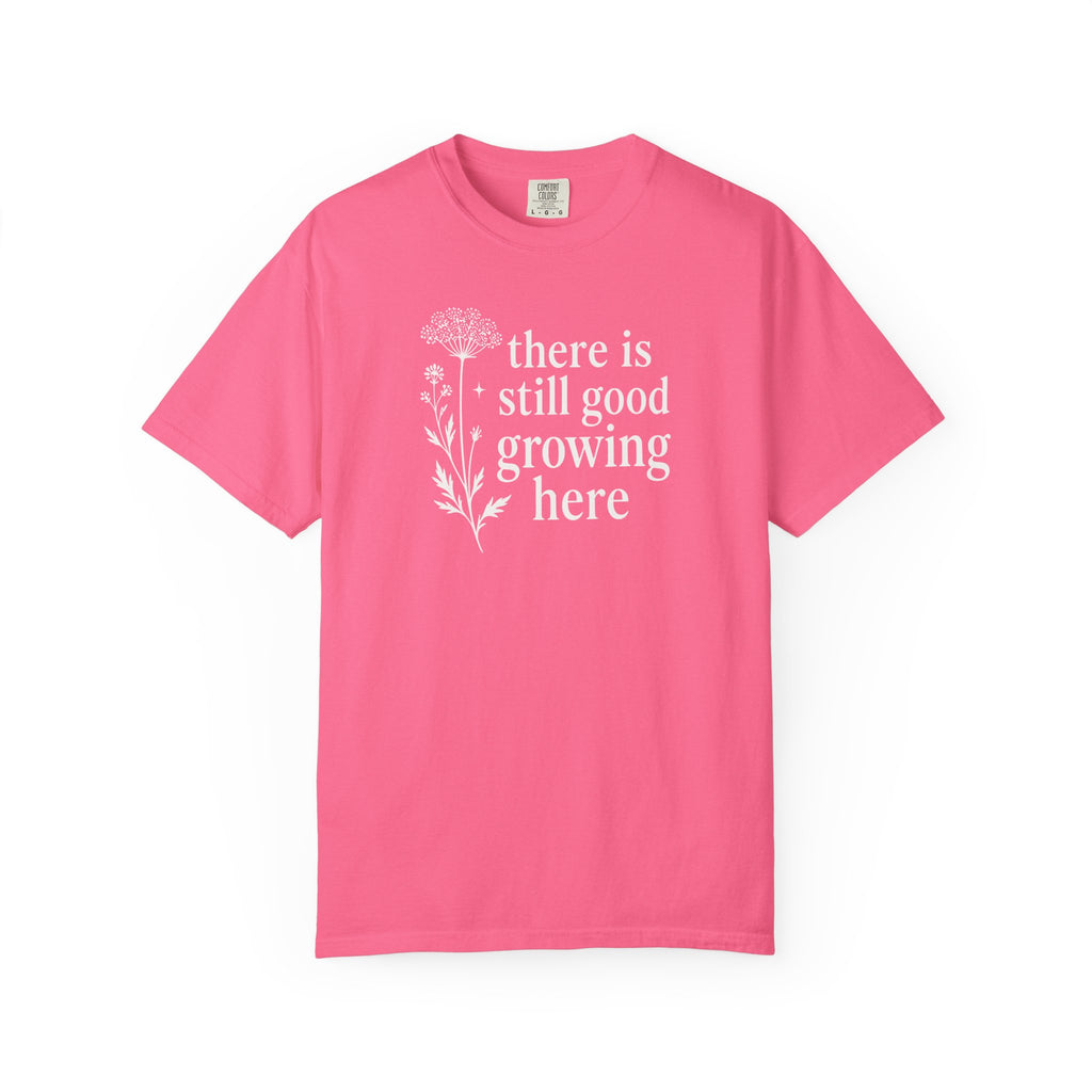 There is Still Good Growing Here T-shirt