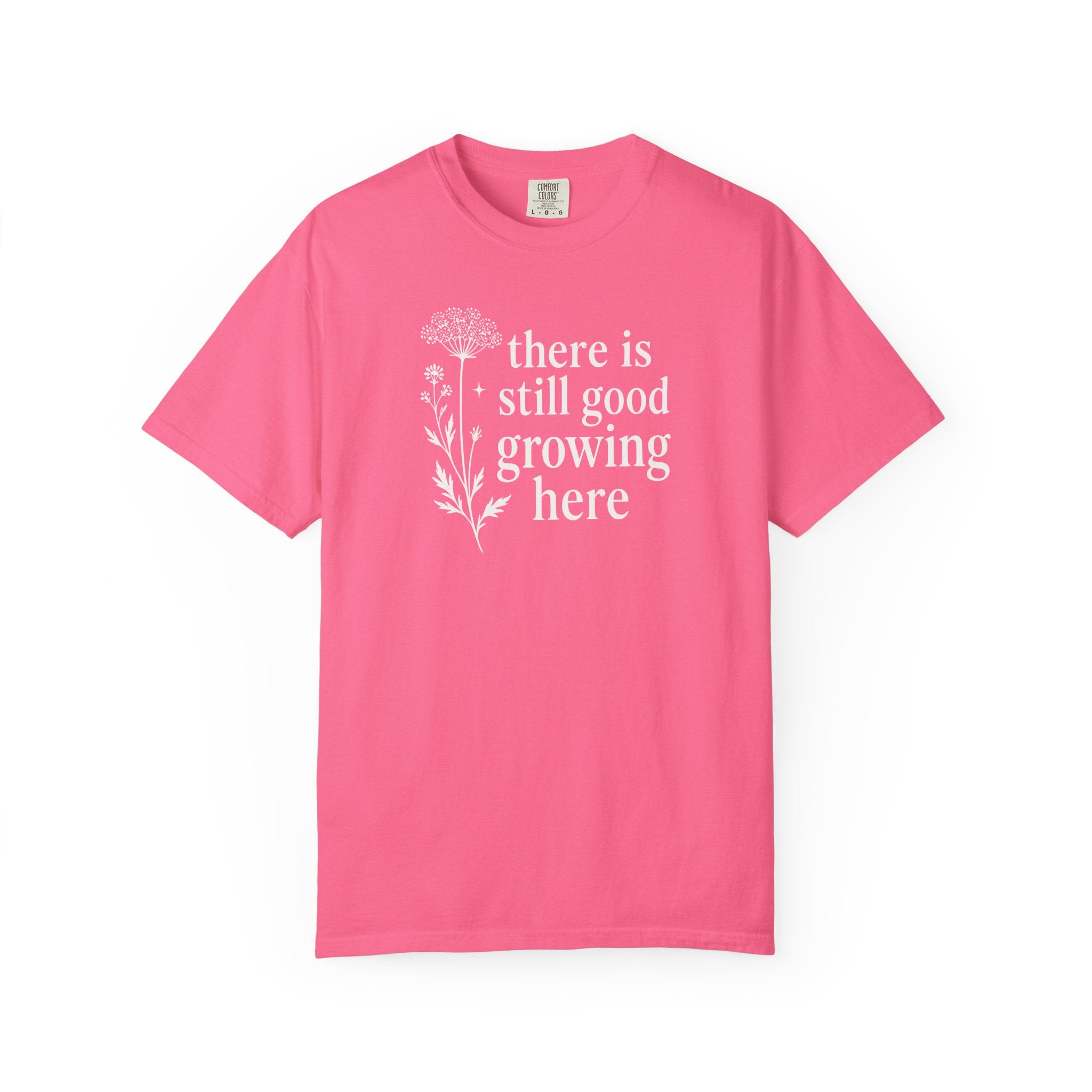 There is Still Good Growing Here T-shirt