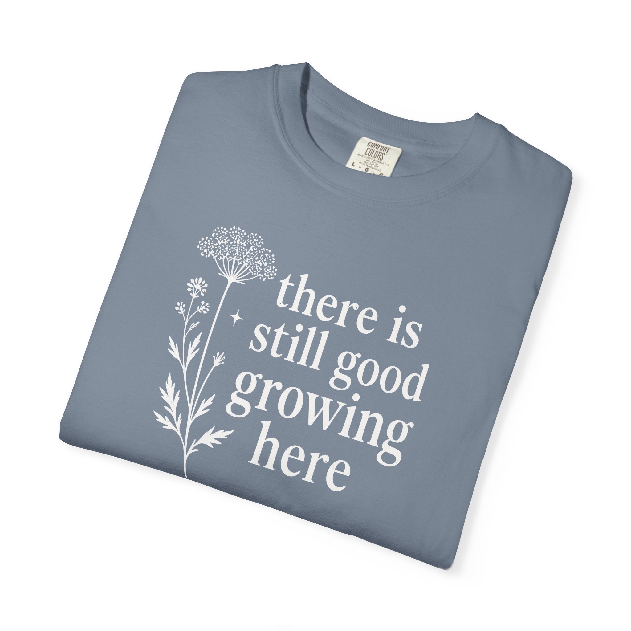 There is Still Good Growing Here T-shirt