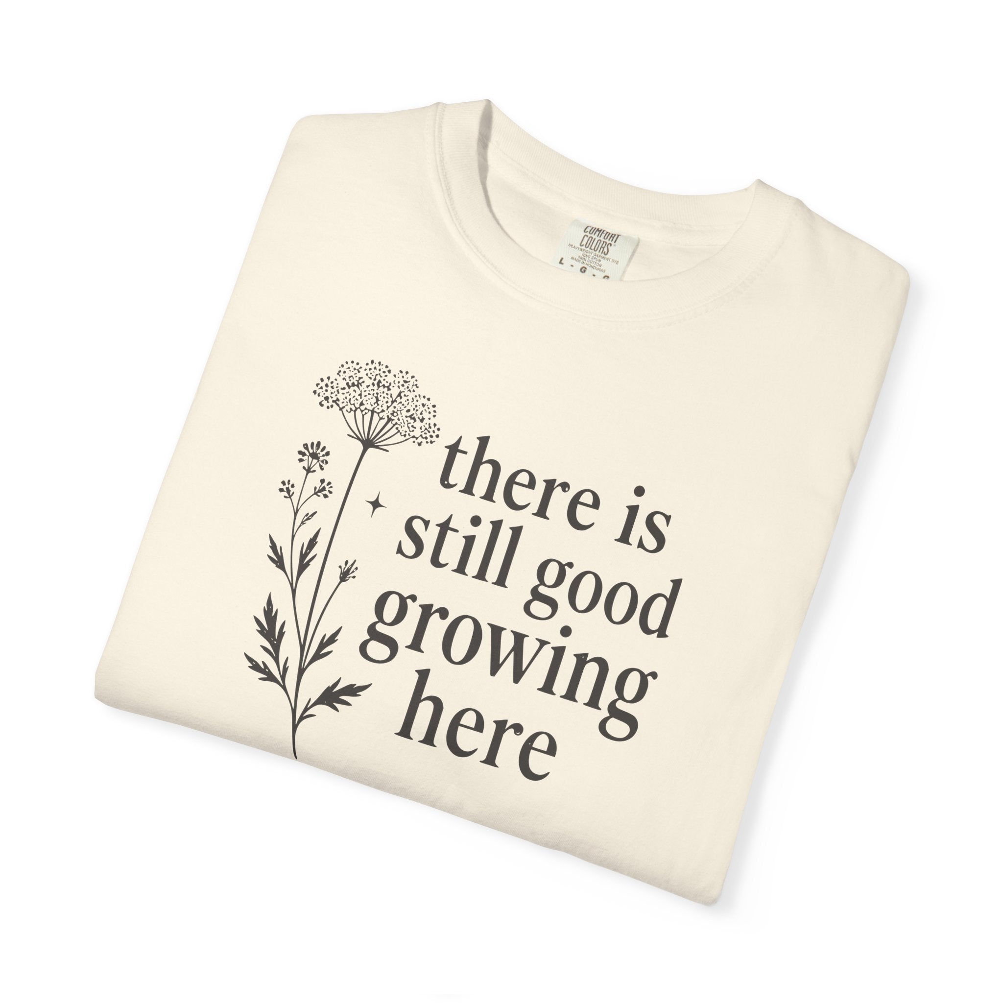 There is Still Good Growing Here T-shirt