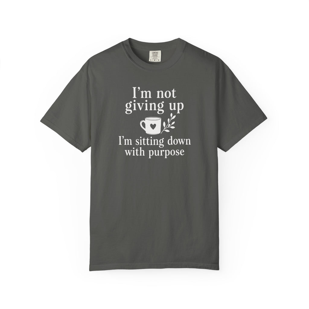 I'm Not Giving Up I'm Sitting Down with Purpose T-shirt