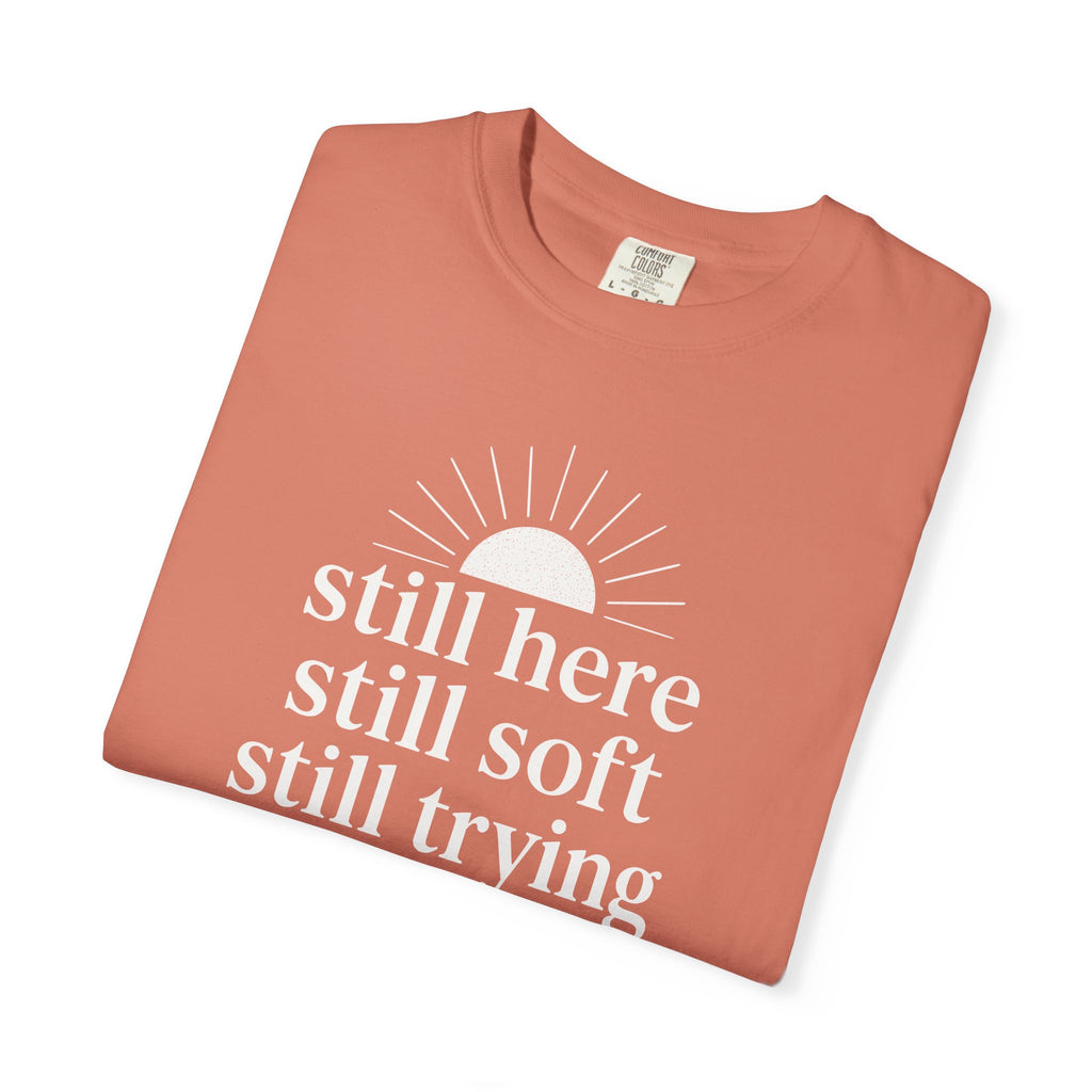 Still Here Still Soft Still Trying Sunrise T-shirt