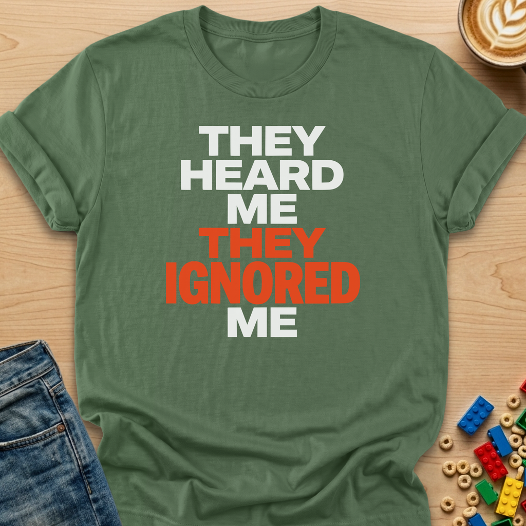 They Heard Me They Ignored Me Bold T-shirt