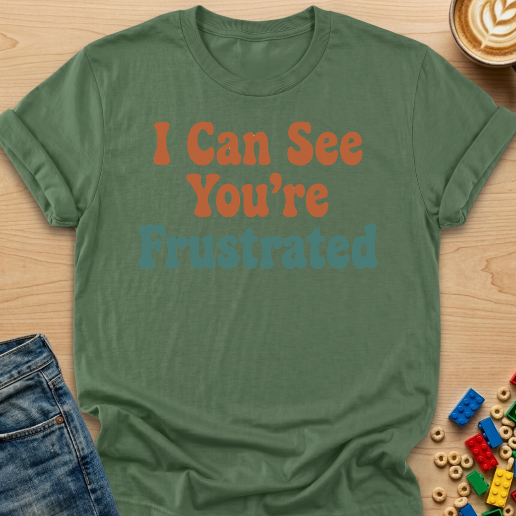 I Can See You're Frustrated Bubbly T-Shirt