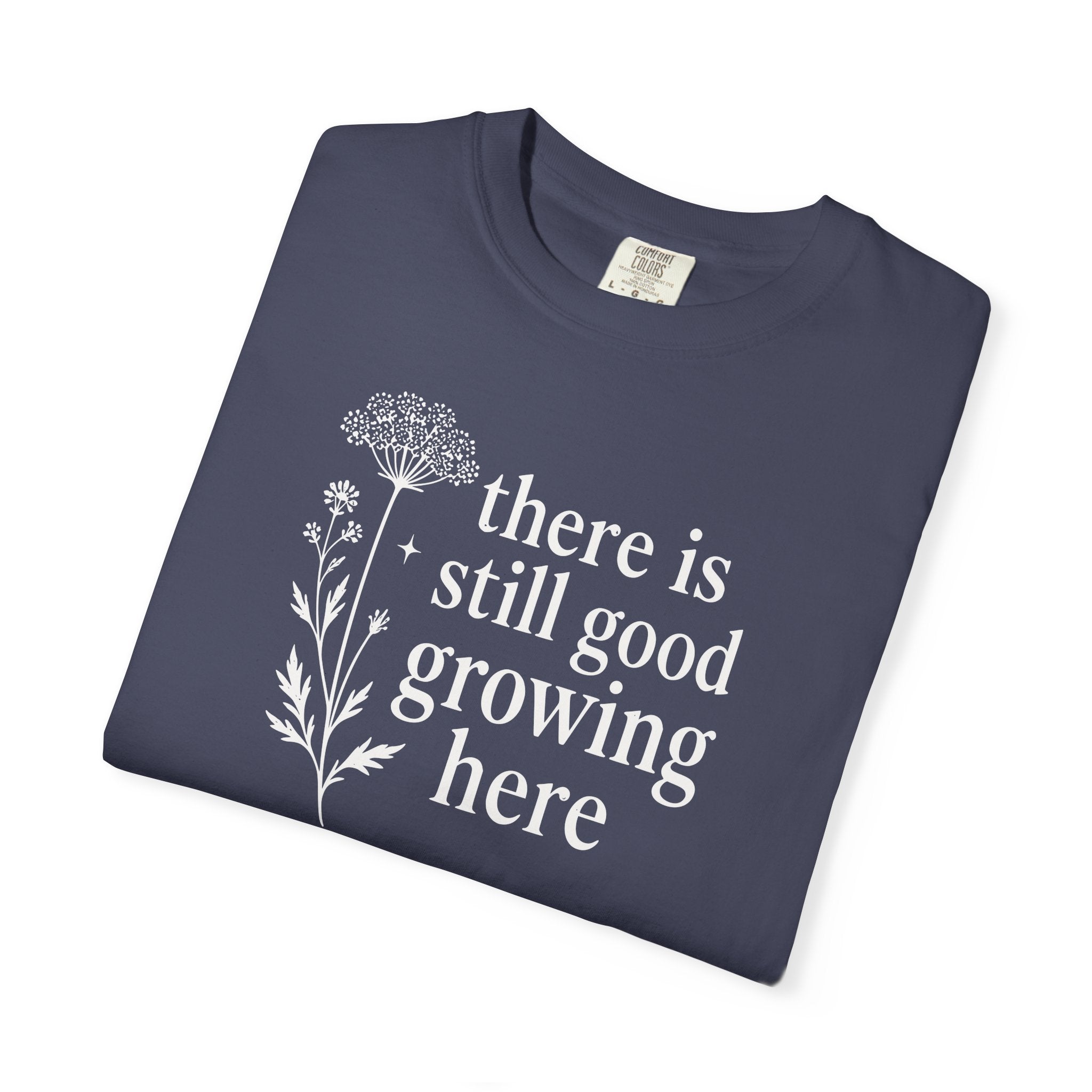 There is Still Good Growing Here T-shirt