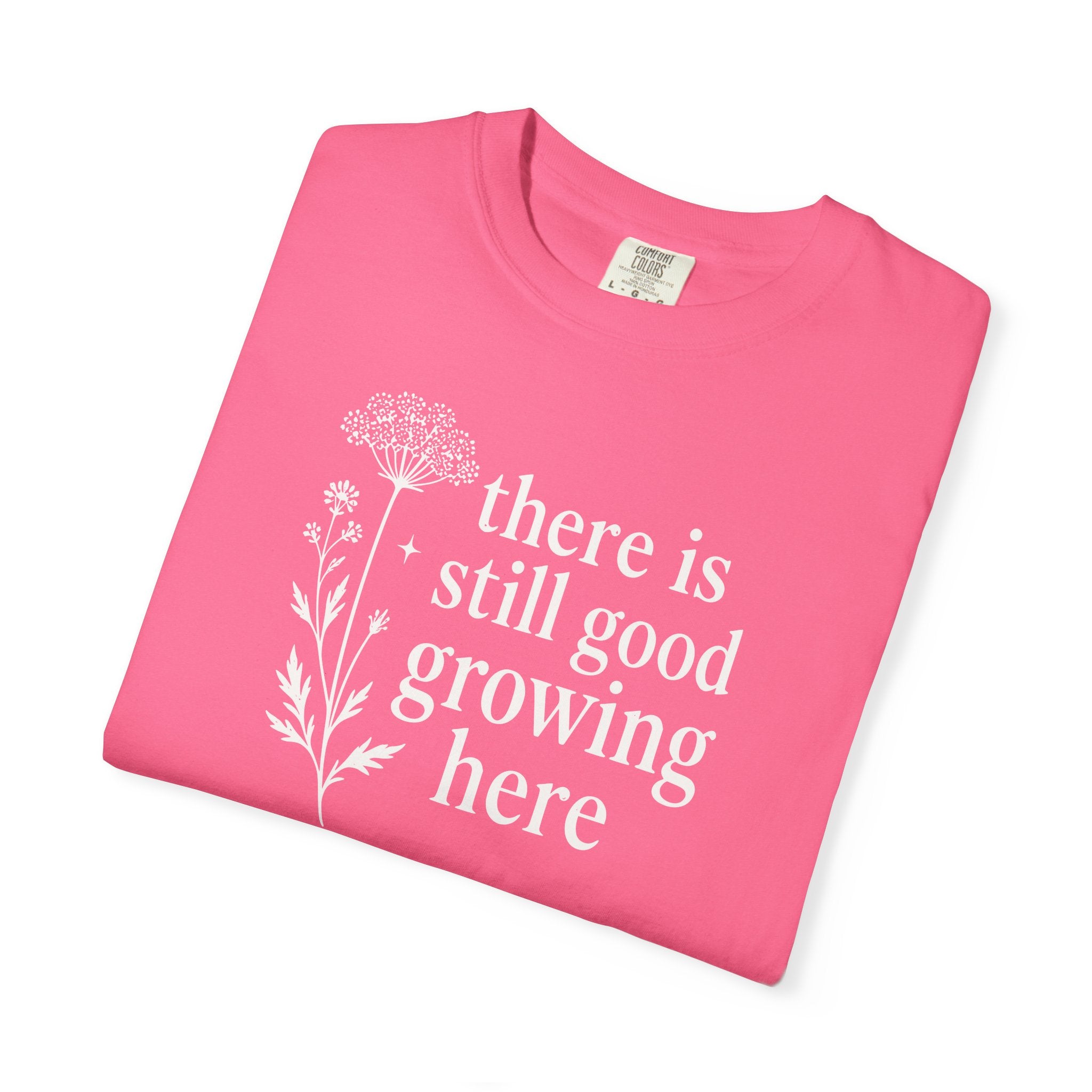 There is Still Good Growing Here T-shirt