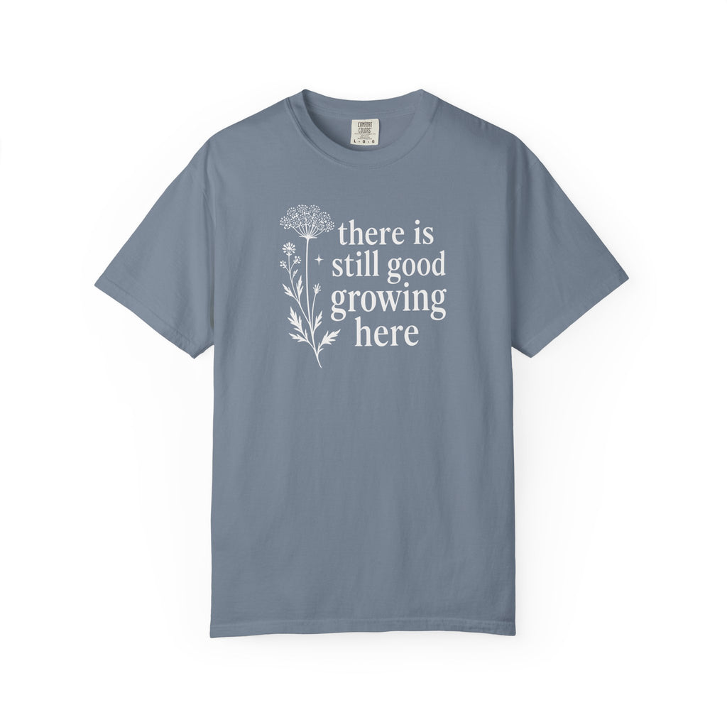 There is Still Good Growing Here T-shirt