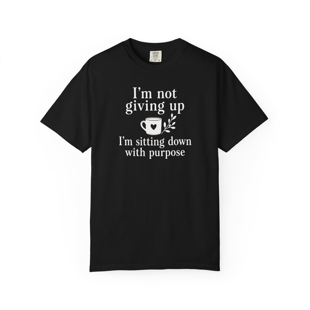 I'm Not Giving Up I'm Sitting Down with Purpose T-shirt