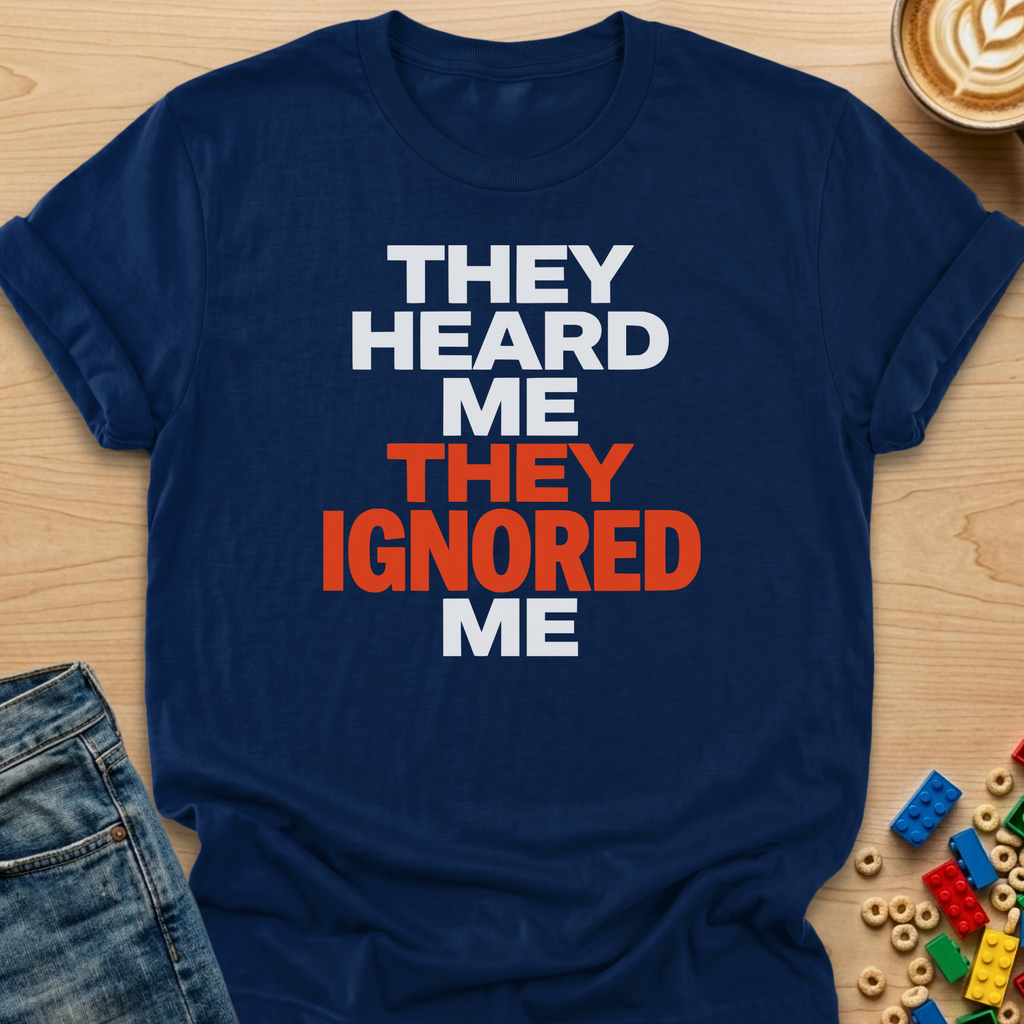 They Heard Me They Ignored Me Bold T-shirt