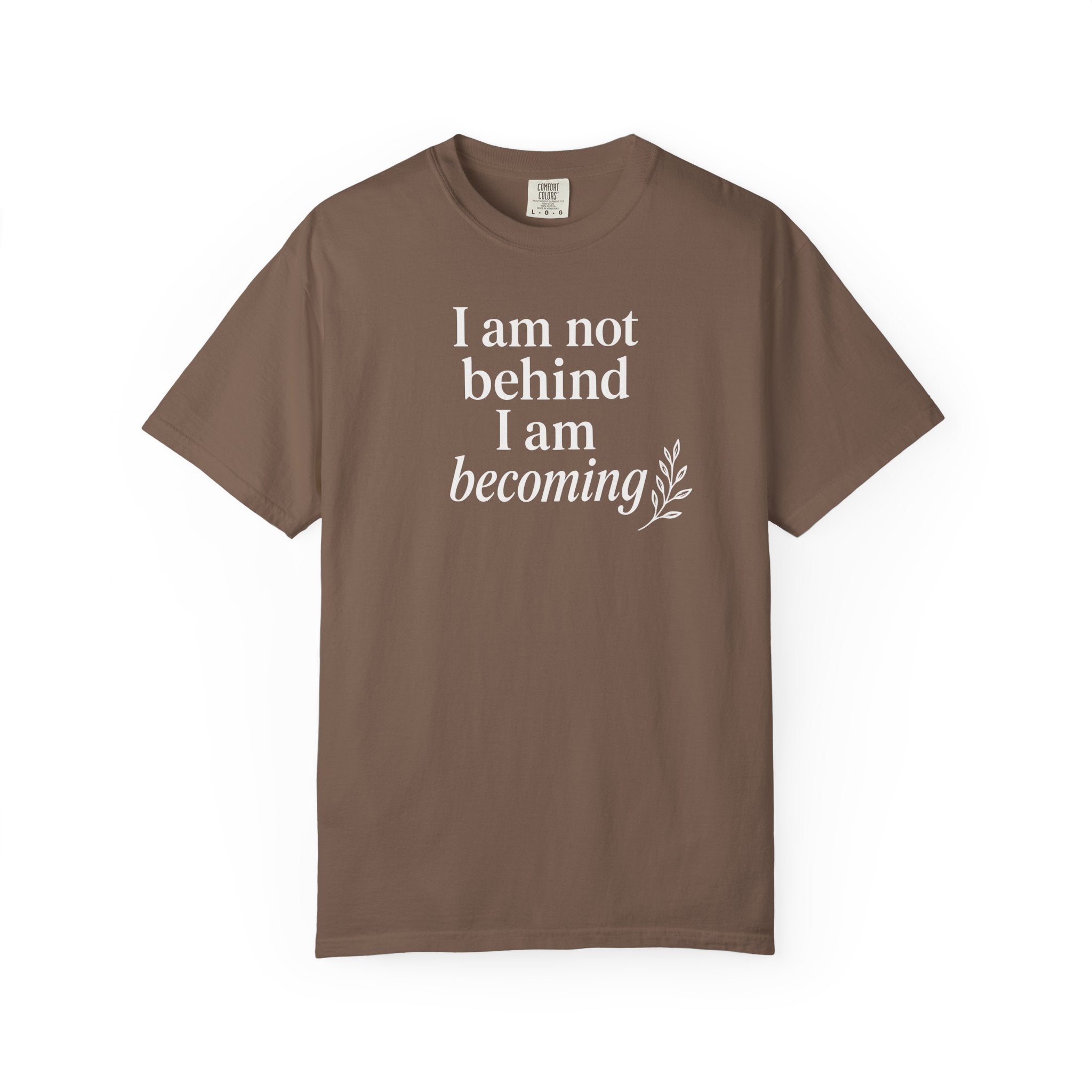 I Am Not Behind I Am Becoming T-shirt