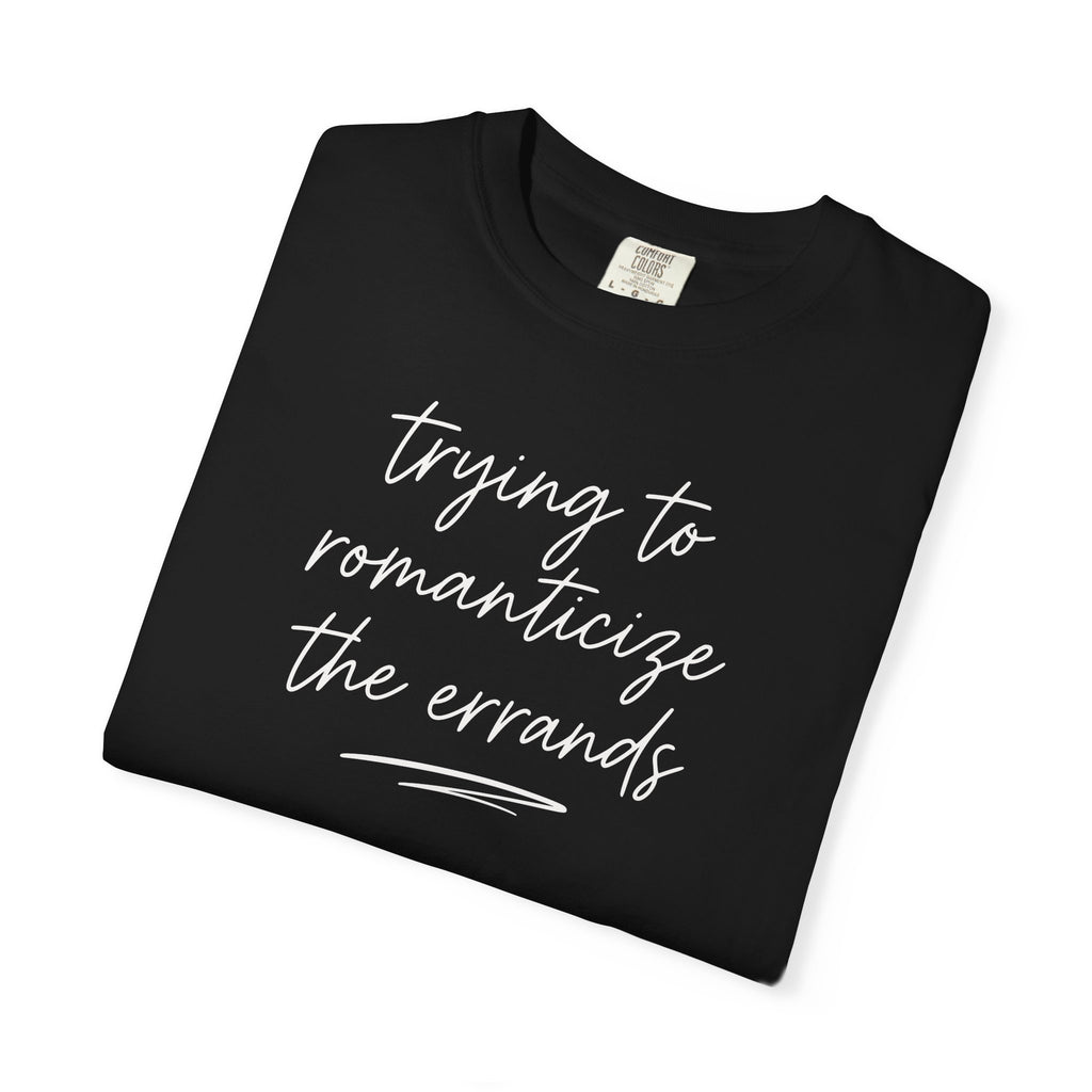 Trying to Romanticize the Errands T-shirt