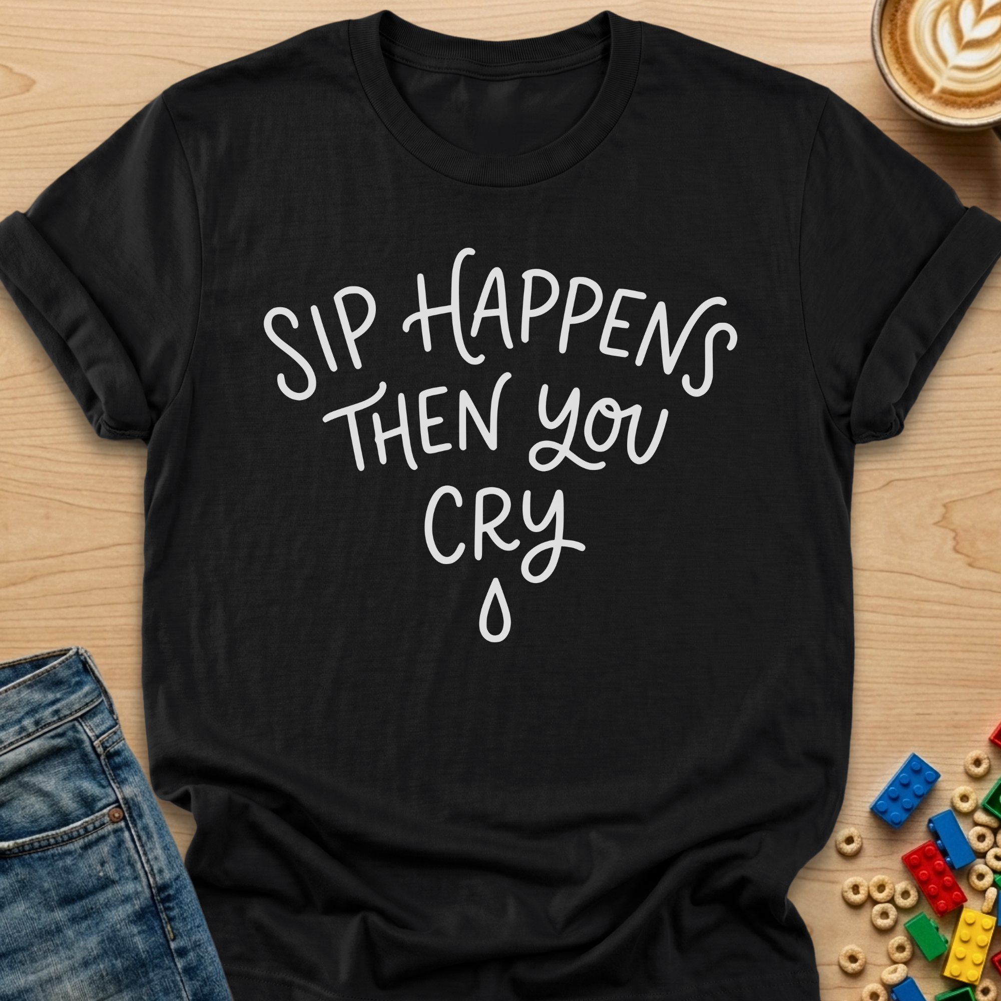 Sip Happens Then You Cry Tear T-Shirt