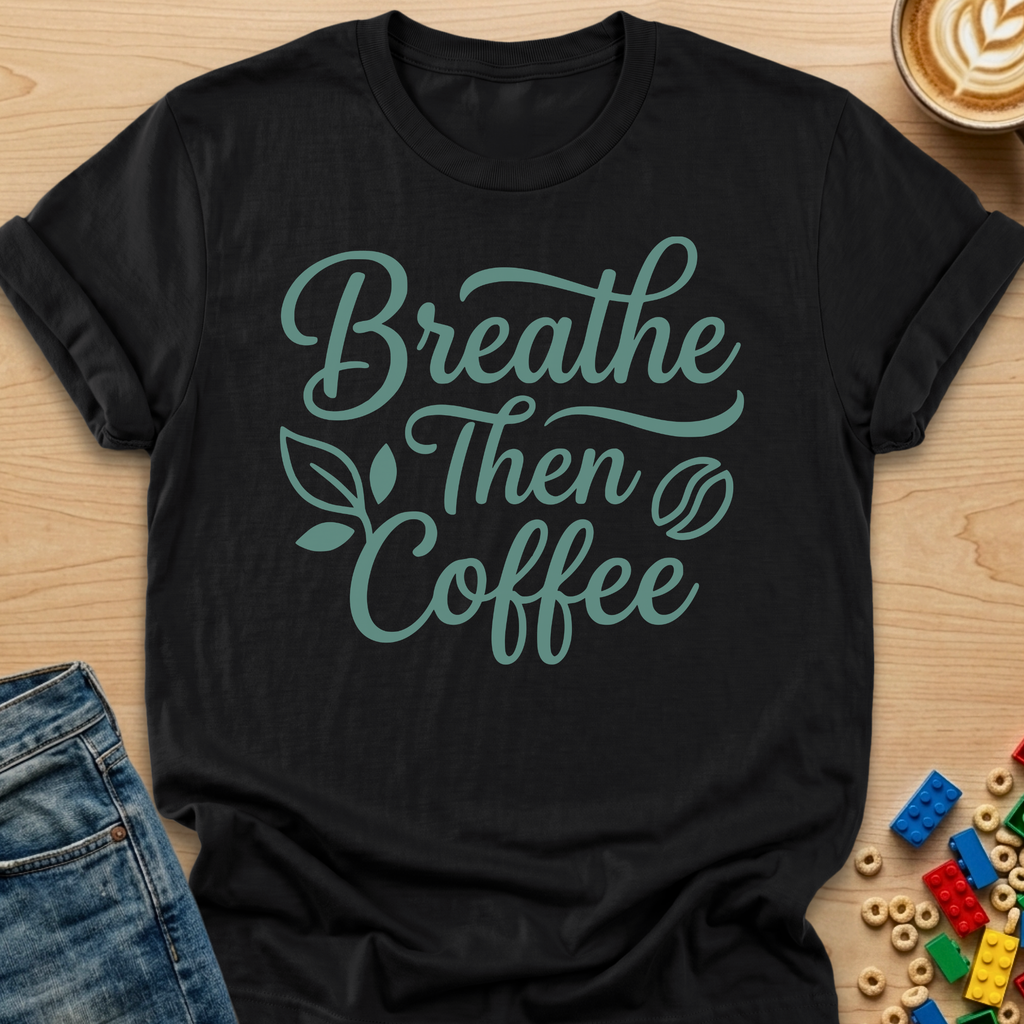 Breathe Then Coffee Bean T-shirt