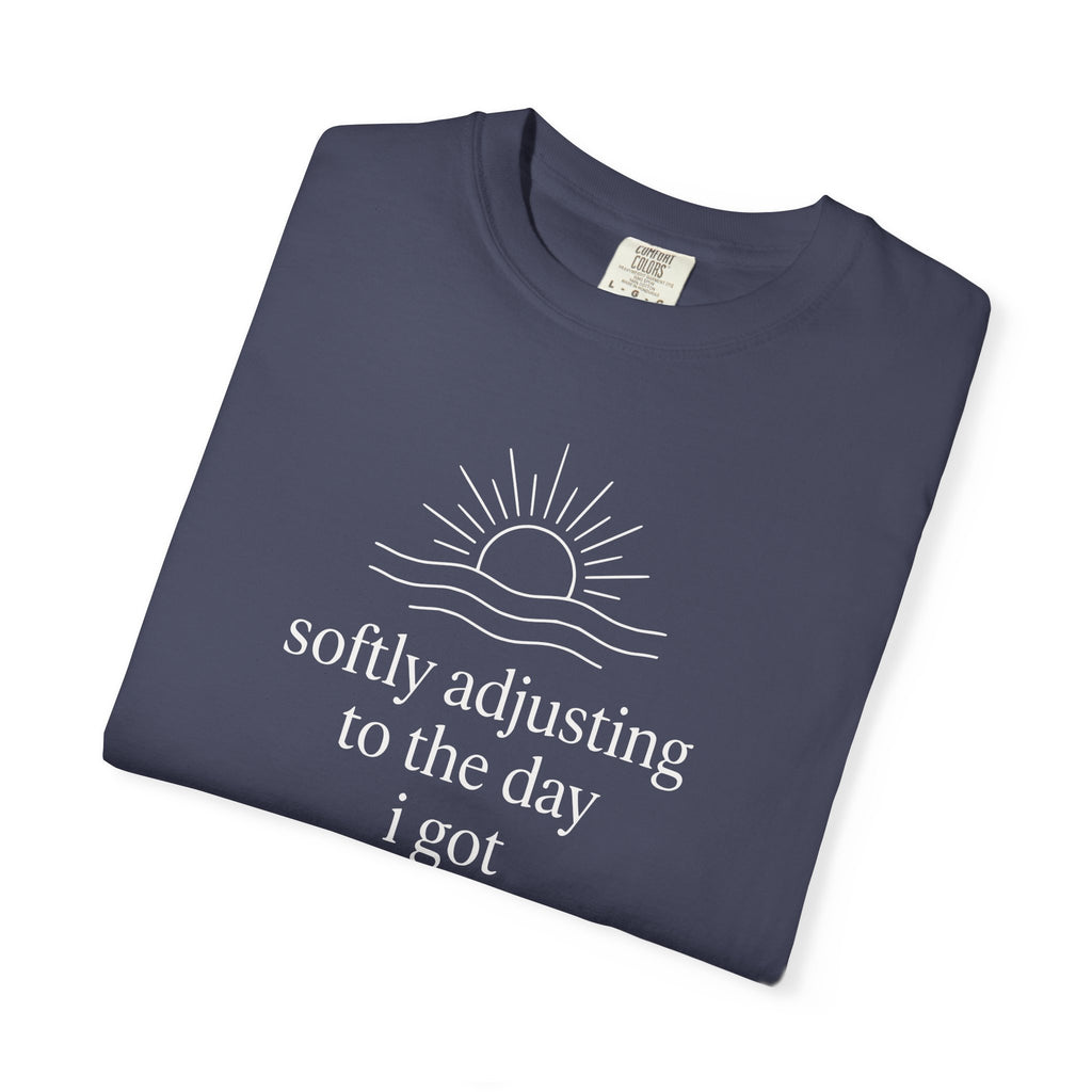 Softly Adjusting to the Day I Got T-shirt